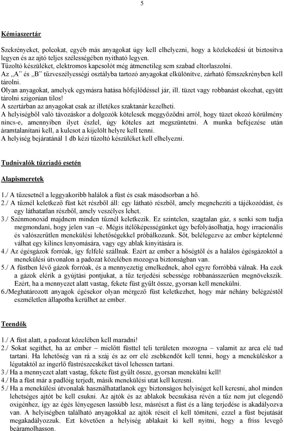 Olyan anyagokat, amelyek egymásra hatása hőfejlődéssel jár, ill. tüzet vagy robbanást okozhat, együtt tárolni szigorúan tilos! A szertárban az anyagokat csak az illetékes szaktanár kezelheti.