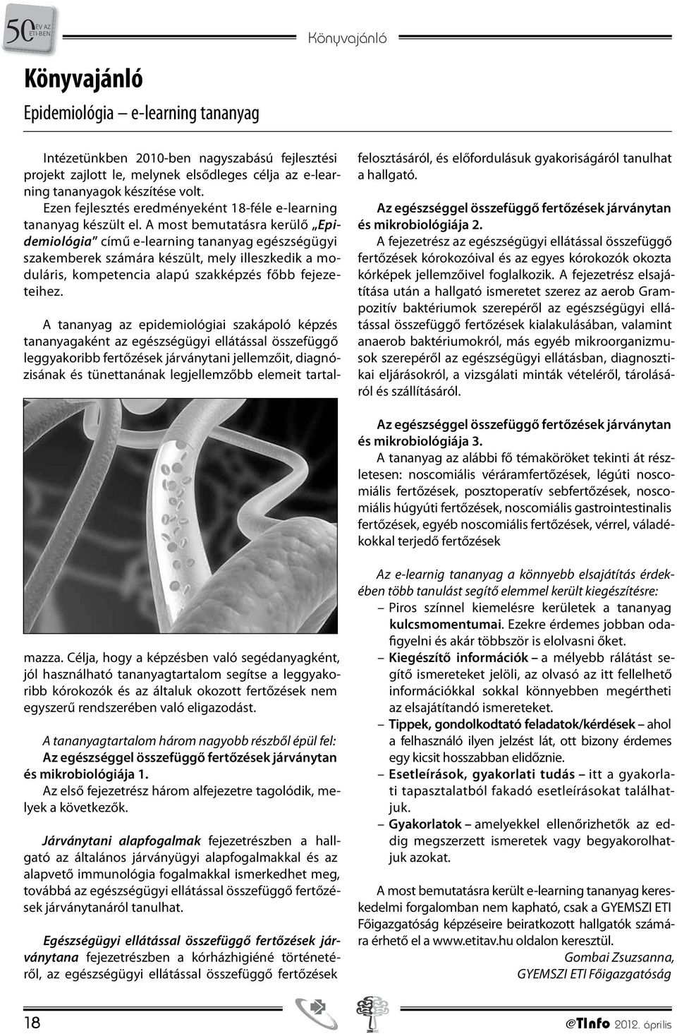 A most bemutatásra kerülő Epidemiológia című e-learning tananyag egészségügyi szakemberek számára készült, mely illeszkedik a moduláris, kompetencia alapú szakképzés főbb fejezeteihez.