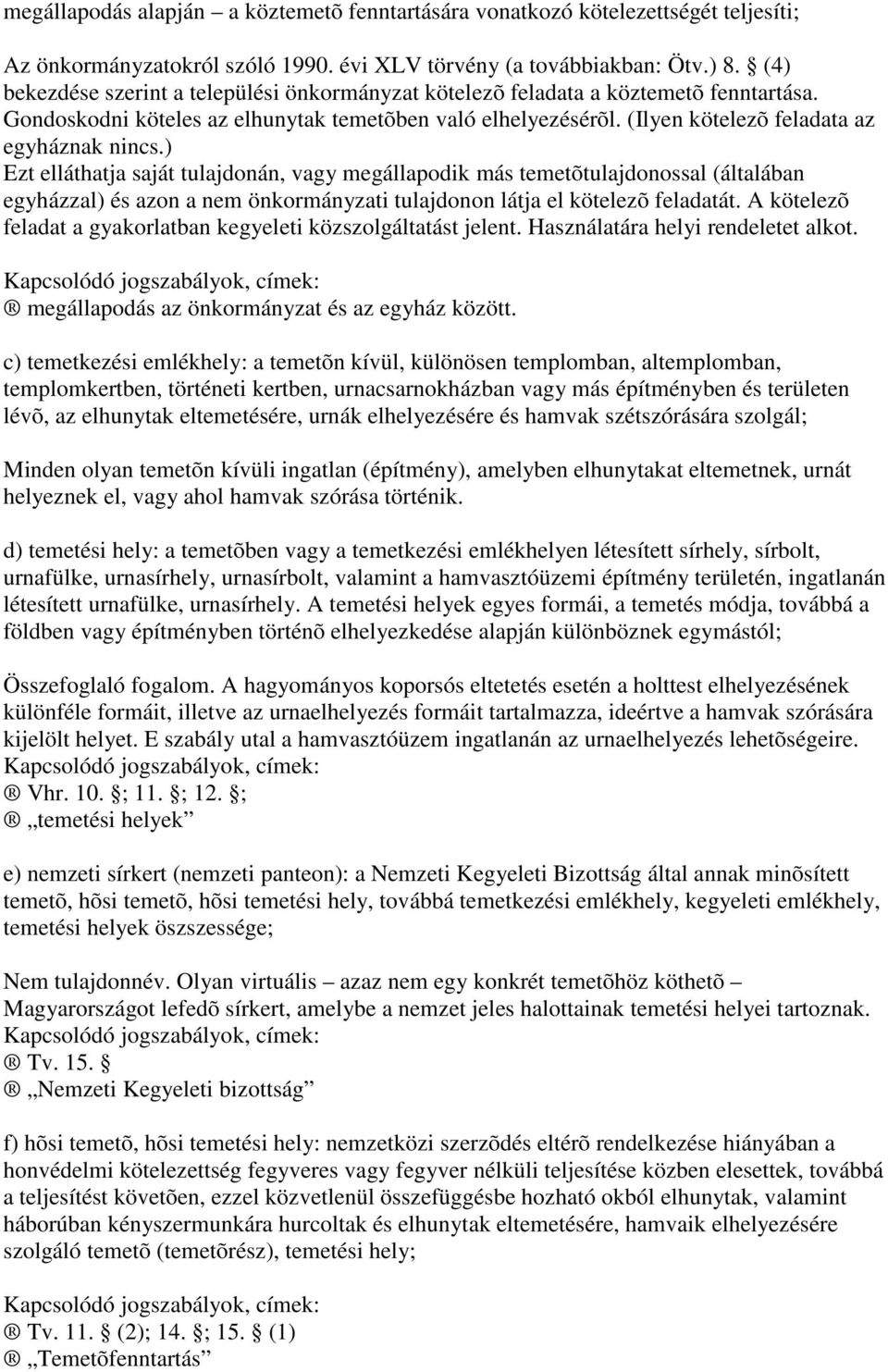 ) Ezt elláthatja saját tulajdonán, vagy megállapodik más temetõtulajdonossal (általában egyházzal) és azon a nem önkormányzati tulajdonon látja el kötelezõ feladatát.