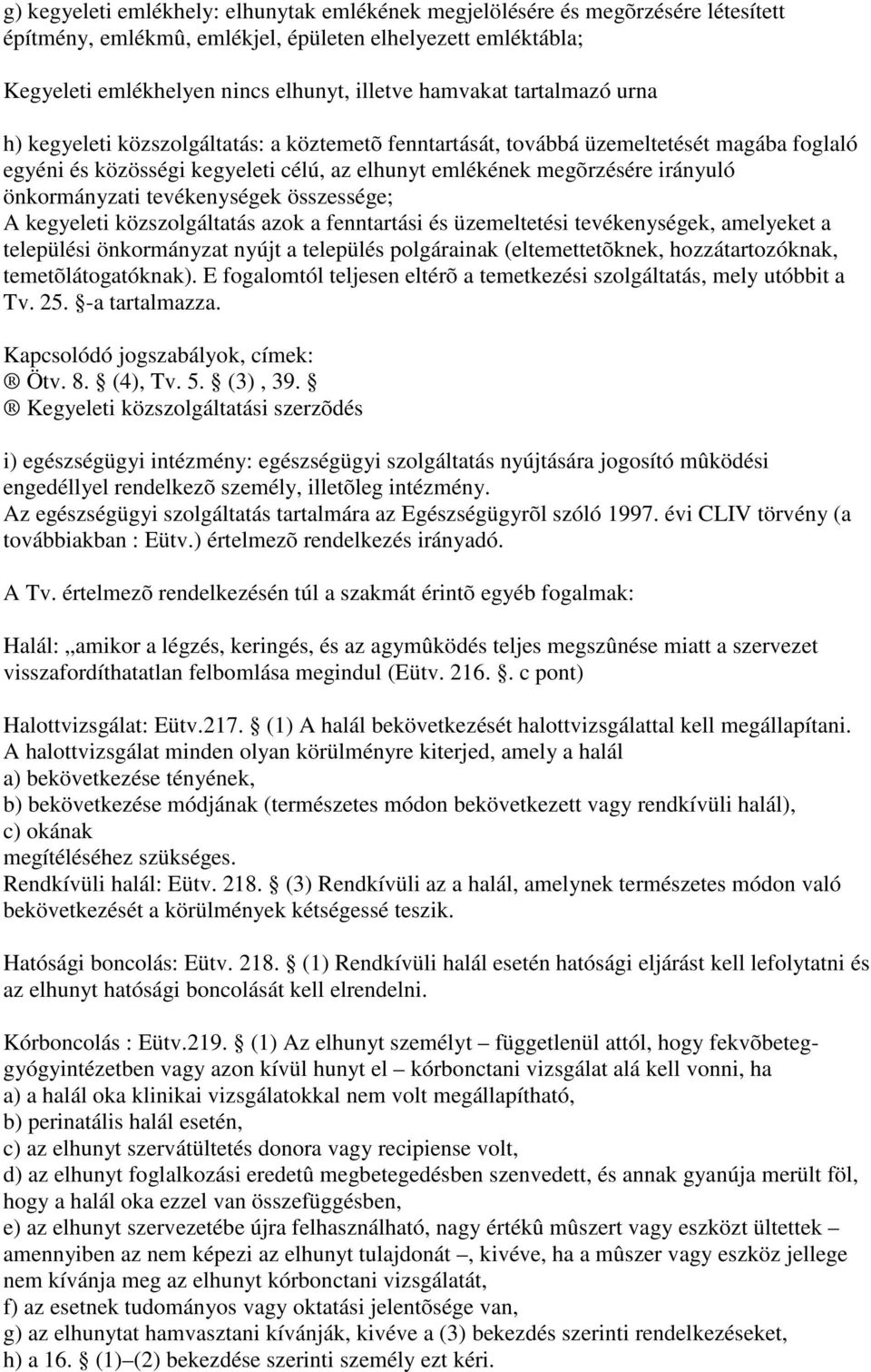 önkormányzati tevékenységek összessége; A kegyeleti közszolgáltatás azok a fenntartási és üzemeltetési tevékenységek, amelyeket a települési önkormányzat nyújt a település polgárainak