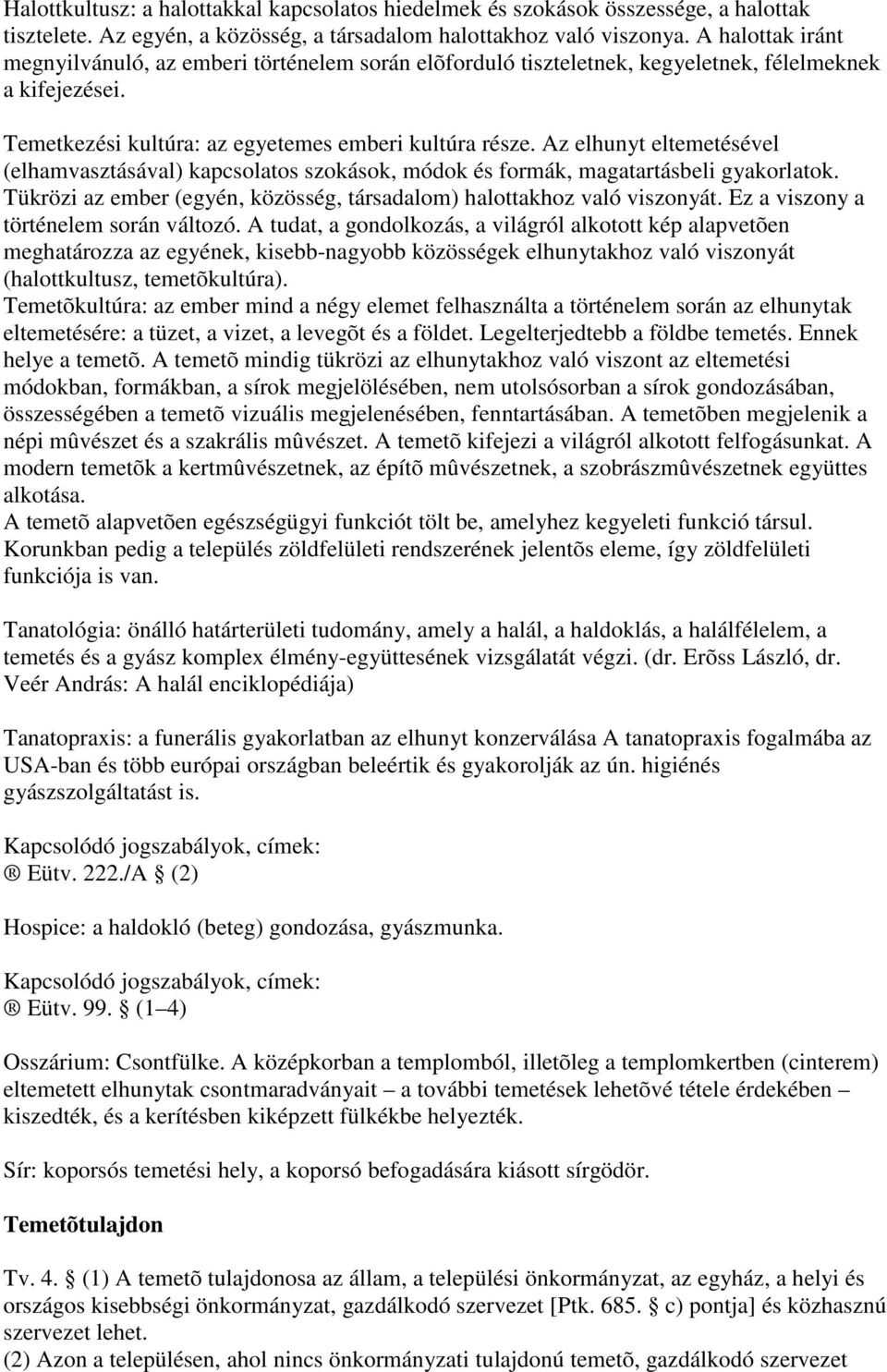 Az elhunyt eltemetésével (elhamvasztásával) kapcsolatos szokások, módok és formák, magatartásbeli gyakorlatok. Tükrözi az ember (egyén, közösség, társadalom) halottakhoz való viszonyát.