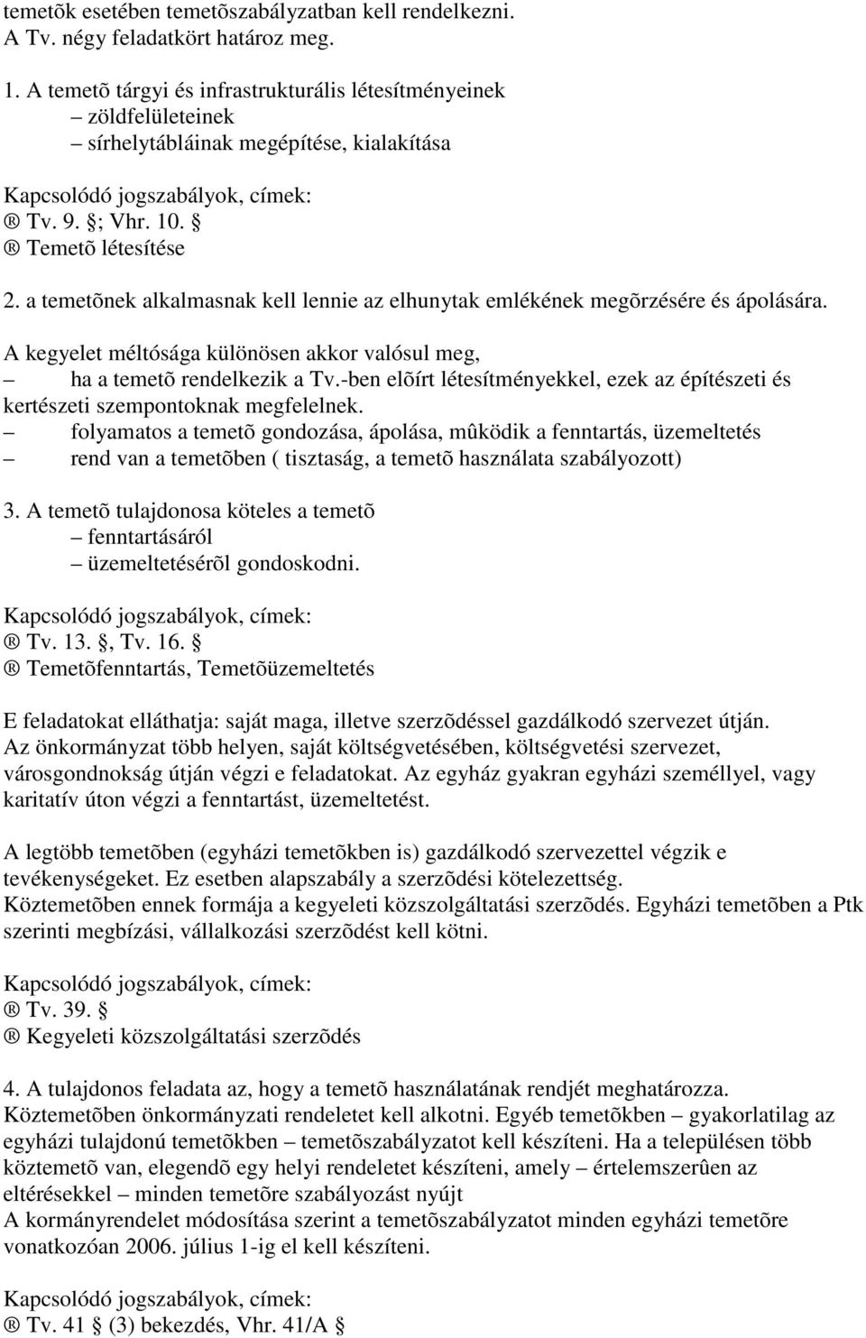 a temetõnek alkalmasnak kell lennie az elhunytak emlékének megõrzésére és ápolására. A kegyelet méltósága különösen akkor valósul meg, ha a temetõ rendelkezik a Tv.