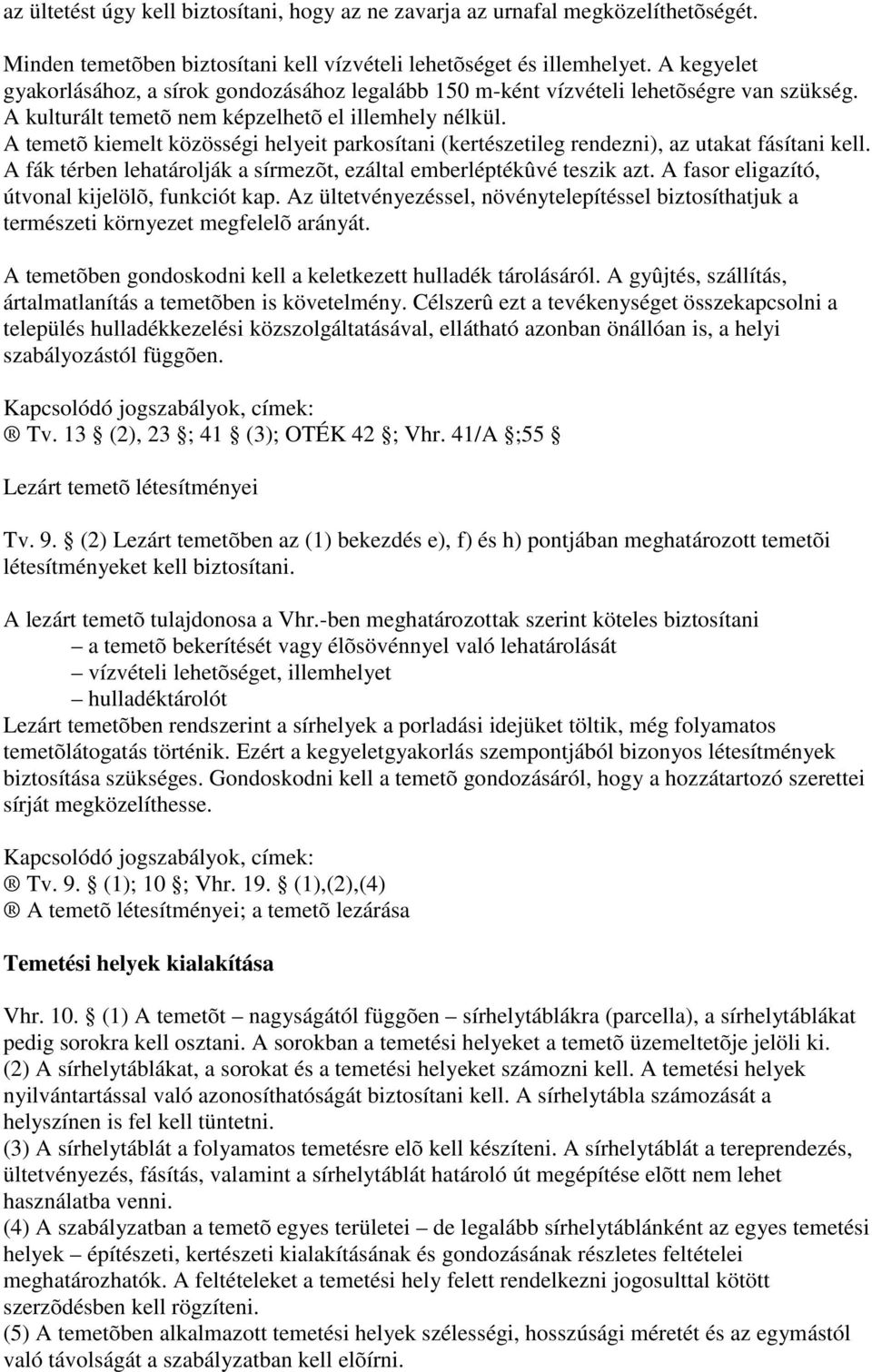 A temetõ kiemelt közösségi helyeit parkosítani (kertészetileg rendezni), az utakat fásítani kell. A fák térben lehatárolják a sírmezõt, ezáltal emberléptékûvé teszik azt.