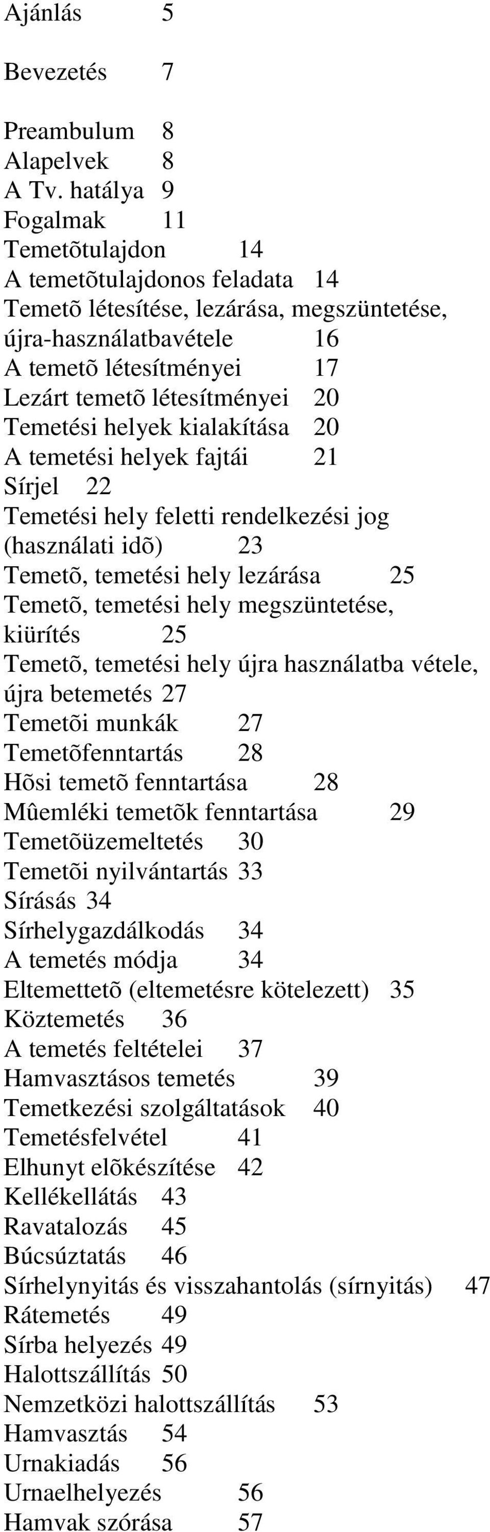 Temetési helyek kialakítása 20 A temetési helyek fajtái 21 Sírjel 22 Temetési hely feletti rendelkezési jog (használati idõ) 23 Temetõ, temetési hely lezárása 25 Temetõ, temetési hely megszüntetése,