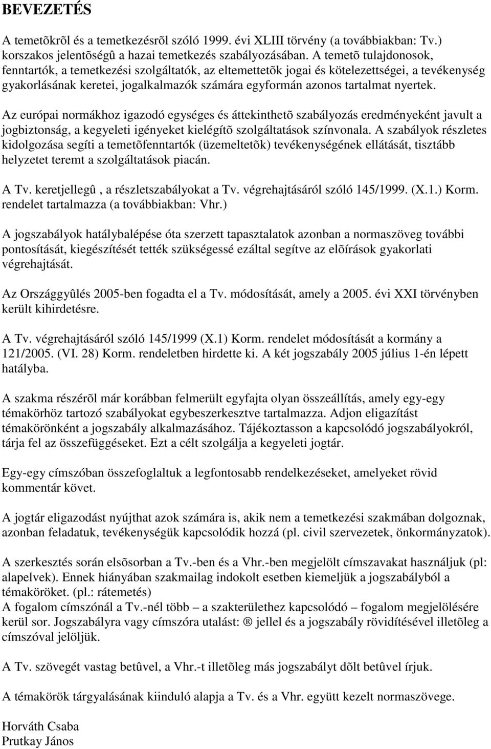 Az európai normákhoz igazodó egységes és áttekinthetõ szabályozás eredményeként javult a jogbiztonság, a kegyeleti igényeket kielégítõ szolgáltatások színvonala.