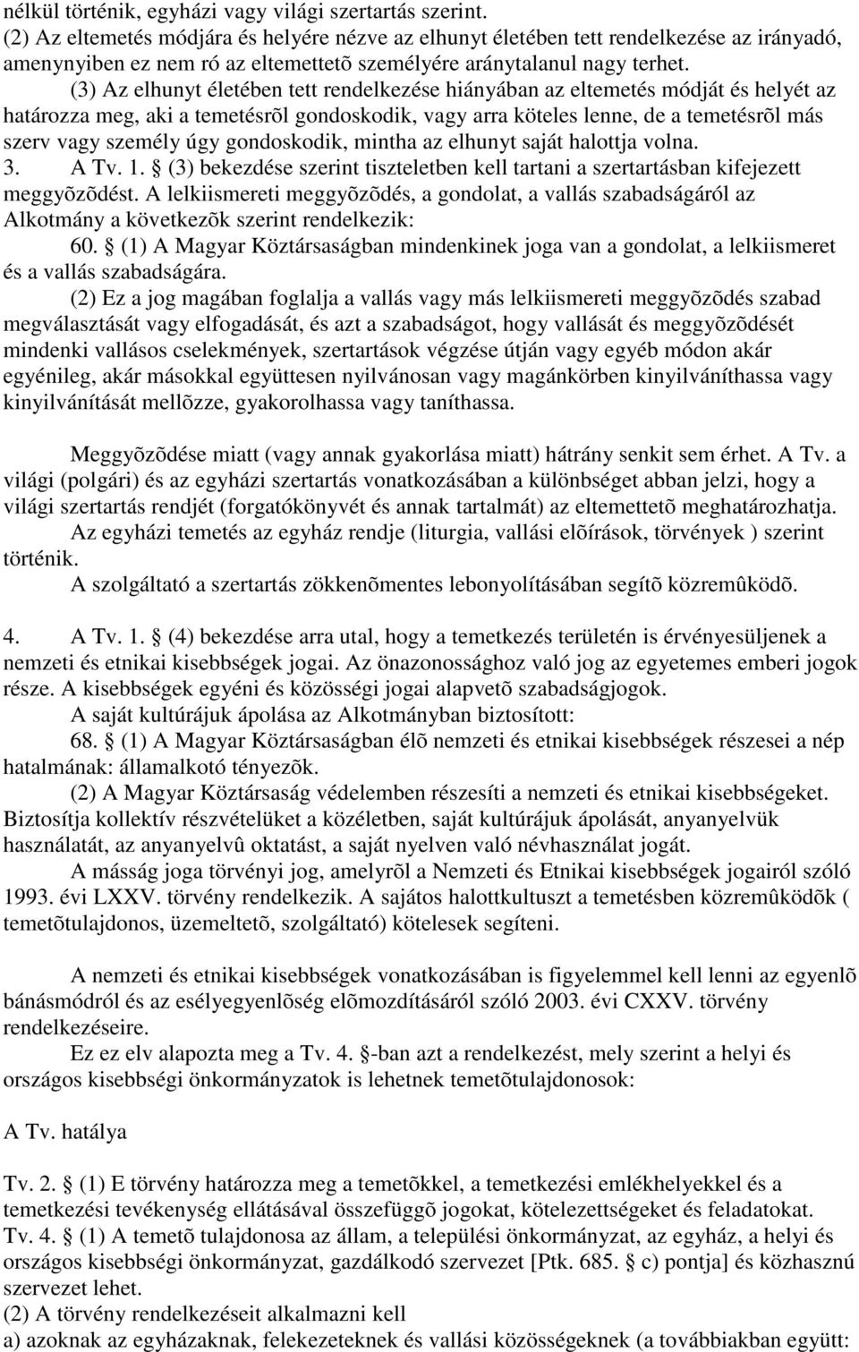 (3) Az elhunyt életében tett rendelkezése hiányában az eltemetés módját és helyét az határozza meg, aki a temetésrõl gondoskodik, vagy arra köteles lenne, de a temetésrõl más szerv vagy személy úgy