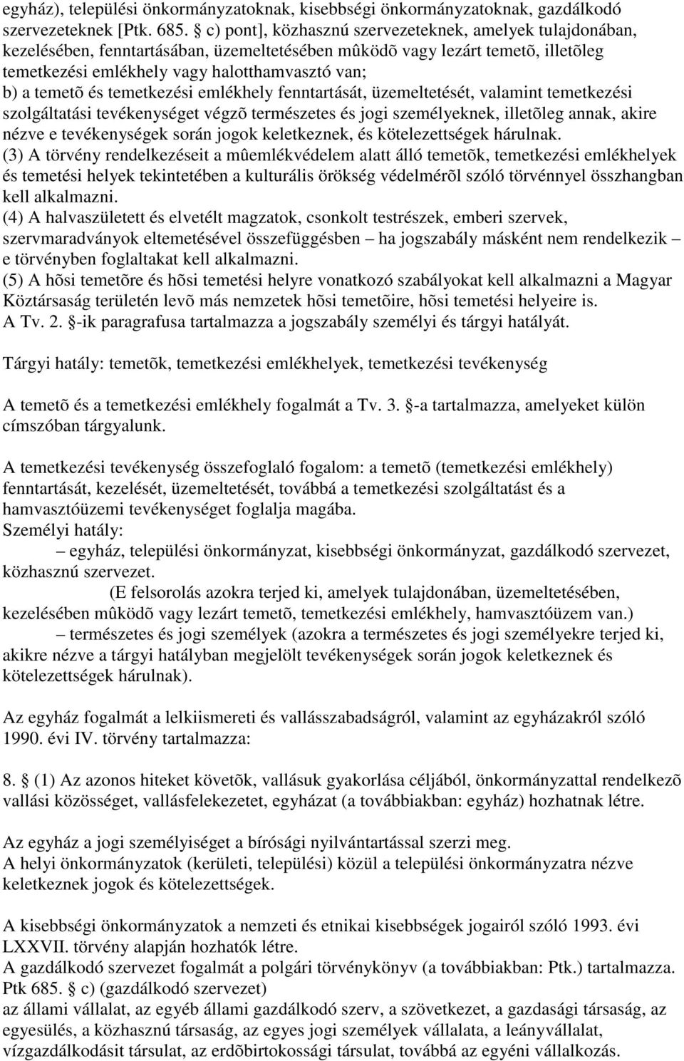 és temetkezési emlékhely fenntartását, üzemeltetését, valamint temetkezési szolgáltatási tevékenységet végzõ természetes és jogi személyeknek, illetõleg annak, akire nézve e tevékenységek során jogok