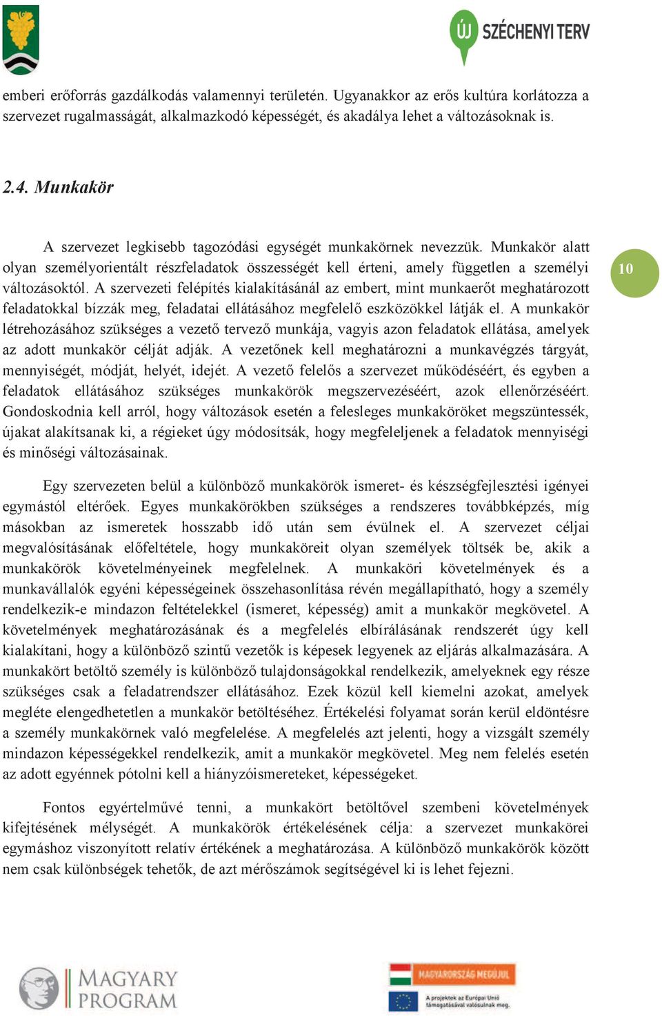 A szervezeti felépítés kialakításánál az embert, mint munkaerőt meghatározott feladatokkal bízzák meg, feladatai ellátásához megfelelő eszközökkel látják el.