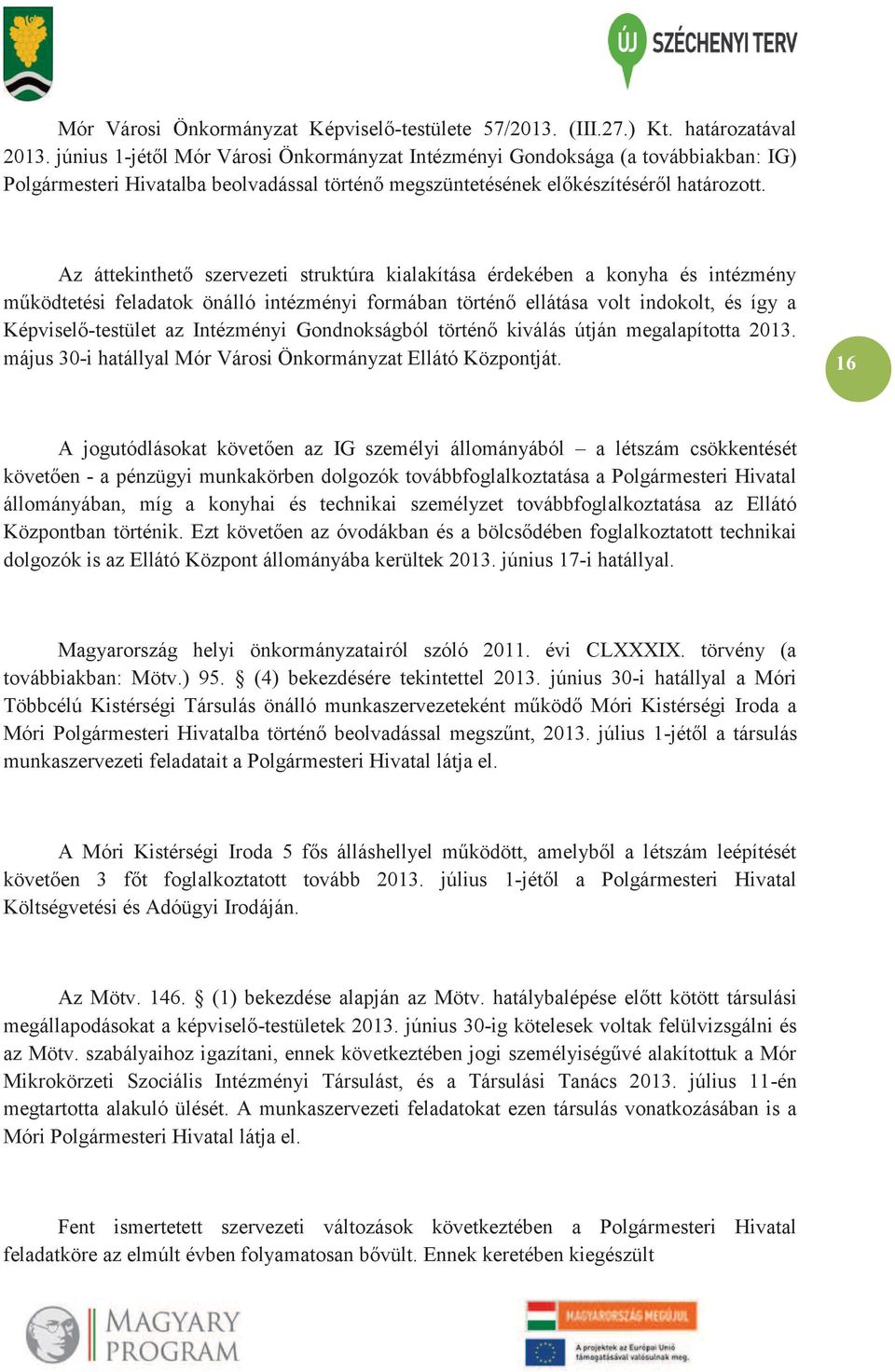 Az áttekinthető szervezeti struktúra kialakítása érdekében a konyha és intézmény működtetési feladatok önálló intézményi formában történő ellátása volt indokolt, és így a Képviselő-testület az