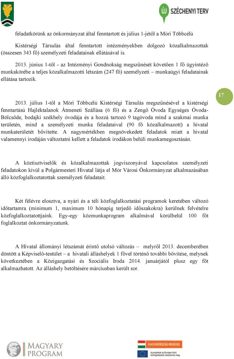 június 1-től - az Intézményi Gondnokság megszűnését követően 1 fő ügyintéző munkakörébe a teljes közalkalmazotti létszám (247 fő) személyzeti munkaügyi feladatainak ellátása tartozik. 2013.