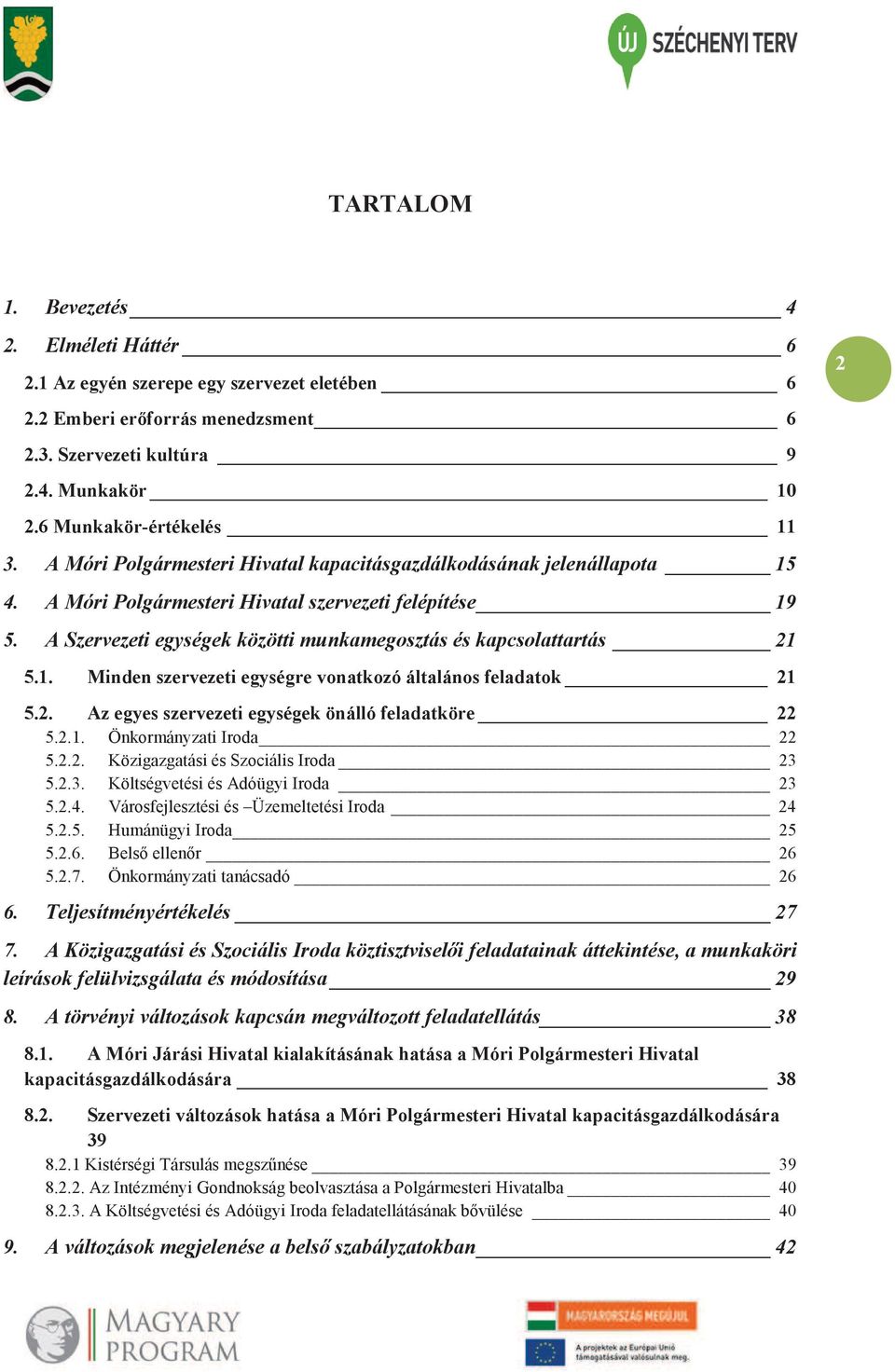 1. Minden szervezeti egységre vonatkozó általános feladatok 21 5.2. Az egyes szervezeti egységek önálló feladatköre 22 5.2.1. Önkormányzati Iroda 22 5.2.2. Közigazgatási és Szociális Iroda 23 