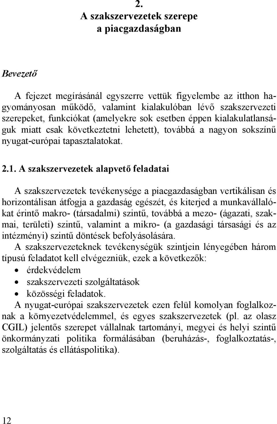 A szakszervezetek alapvető feladatai A szakszervezetek tevékenysége a piacgazdaságban vertikálisan és horizontálisan átfogja a gazdaság egészét, és kiterjed a munkavállalókat érintő makro-