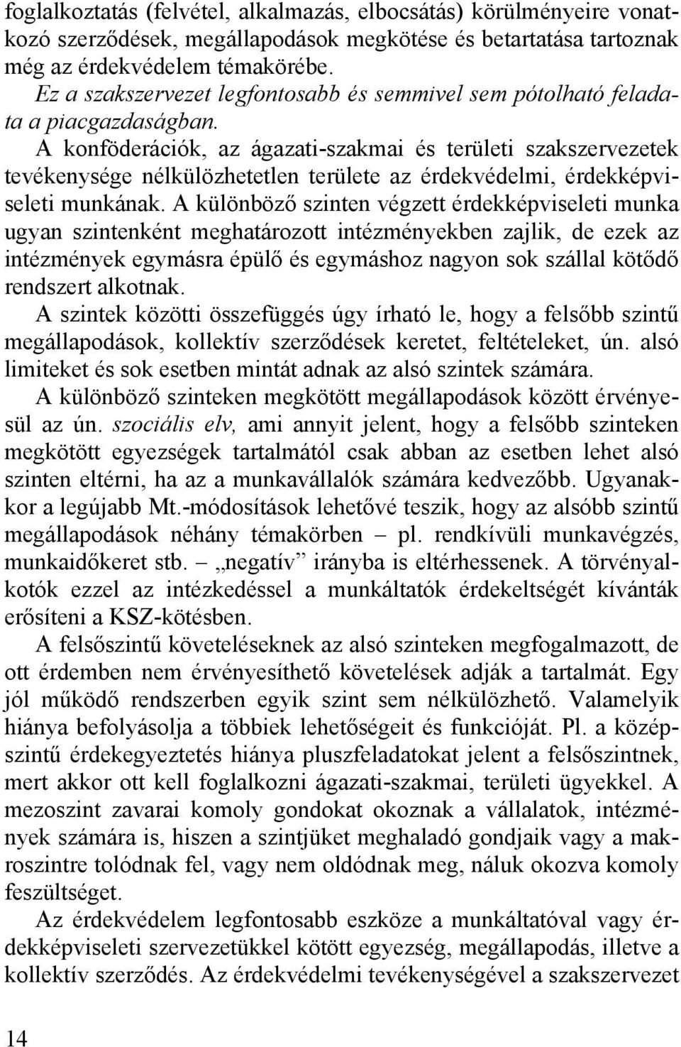 A konföderációk, az ágazati-szakmai és területi szakszervezetek tevékenysége nélkülözhetetlen területe az érdekvédelmi, érdekképviseleti munkának.