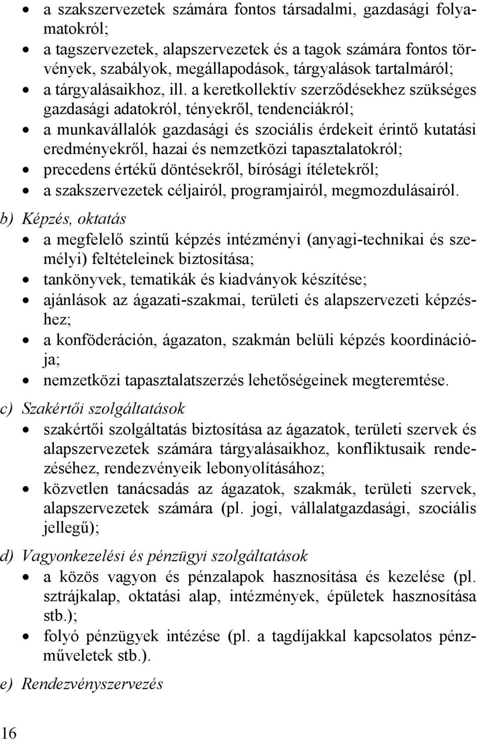 a keretkollektív szerződésekhez szükséges gazdasági adatokról, tényekről, tendenciákról; a munkavállalók gazdasági és szociális érdekeit érintő kutatási eredményekről, hazai és nemzetközi