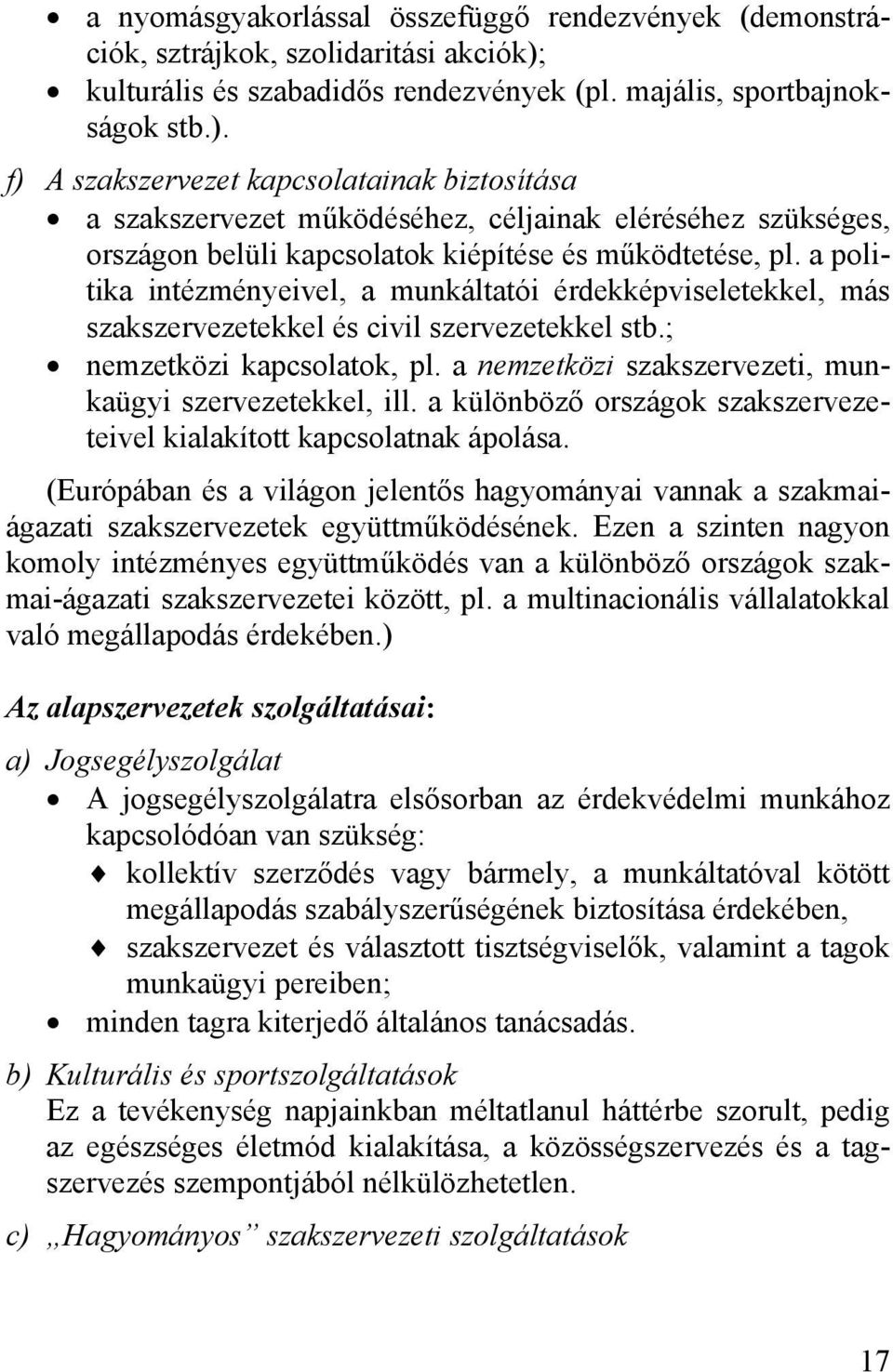 f) A szakszervezet kapcsolatainak biztosítása a szakszervezet működéséhez, céljainak eléréséhez szükséges, országon belüli kapcsolatok kiépítése és működtetése, pl.