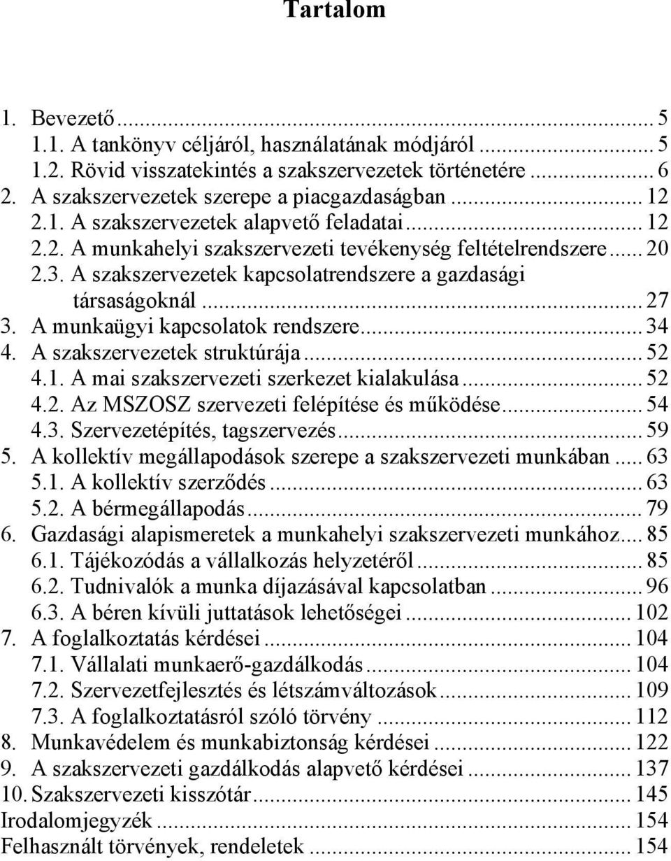 A szakszervezetek struktúrája... 52 4.1. A mai szakszervezeti szerkezet kialakulása... 52 4.2. Az MSZOSZ szervezeti felépítése és működése... 54 4.3. Szervezetépítés, tagszervezés... 59 5.