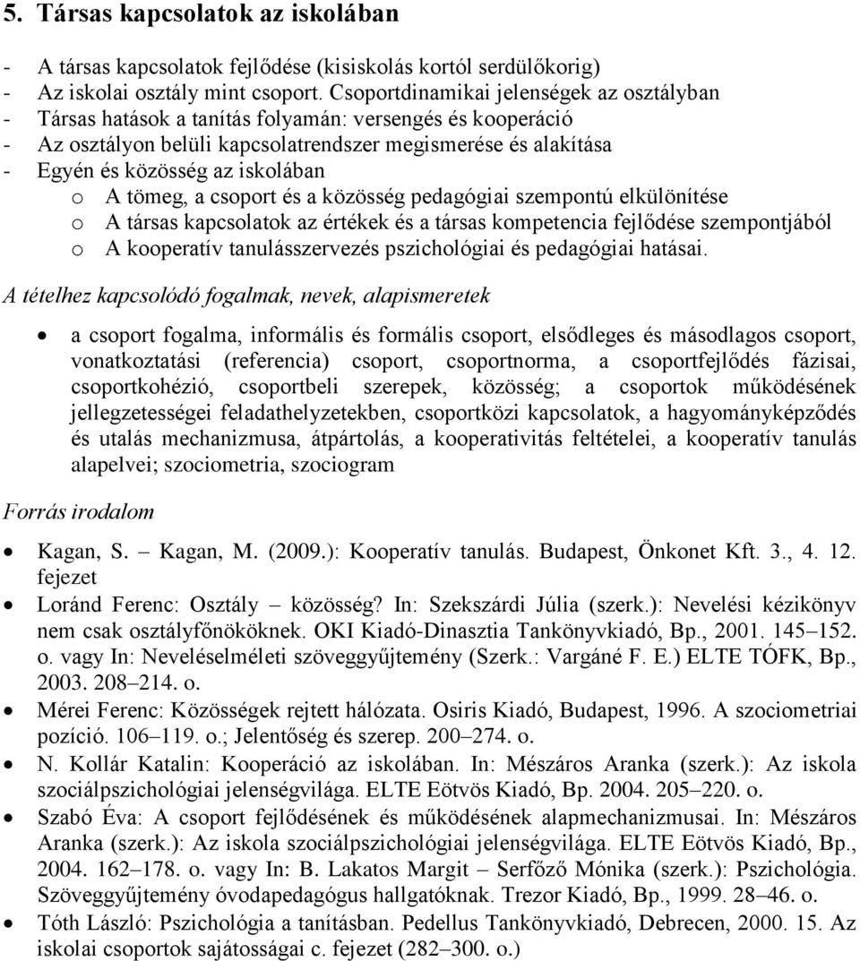 iskolában o A tömeg, a csoport és a közösség pedagógiai szempontú elkülönítése o A társas kapcsolatok az értékek és a társas kompetencia fejlődése szempontjából o A kooperatív tanulásszervezés