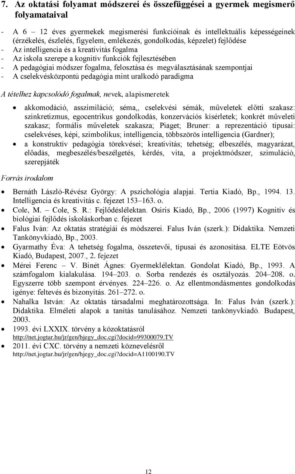 megválasztásának szempontjai - A cselekvésközpontú pedagógia mint uralkodó paradigma akkomodáció, asszimiláció; séma,, cselekvési sémák, műveletek előtti szakasz: szinkretizmus, egocentrikus