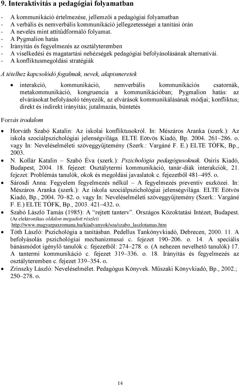 - A konfliktusmegoldási stratégiák interakció, kommunikáció, nemverbális kommunikációs csatornák, metakommunikáció, kongruencia a kommunikációban; Pygmalion hatás: az elvárásokat befolyásoló