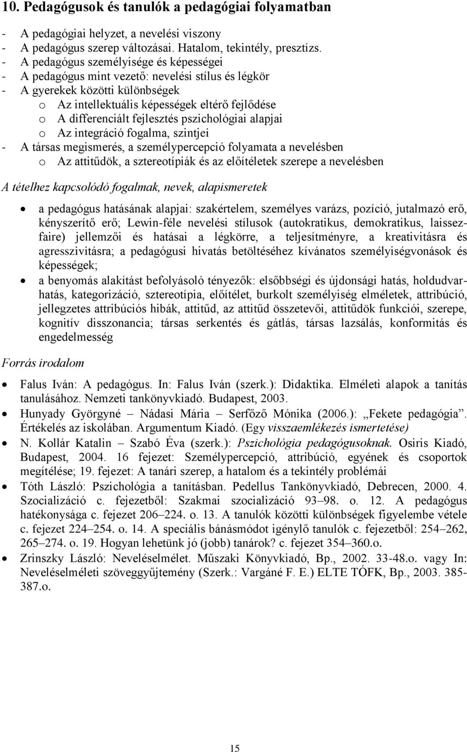 fejlesztés pszichológiai alapjai o Az integráció fogalma, szintjei - A társas megismerés, a személypercepció folyamata a nevelésben o Az attitűdök, a sztereotípiák és az előítéletek szerepe a