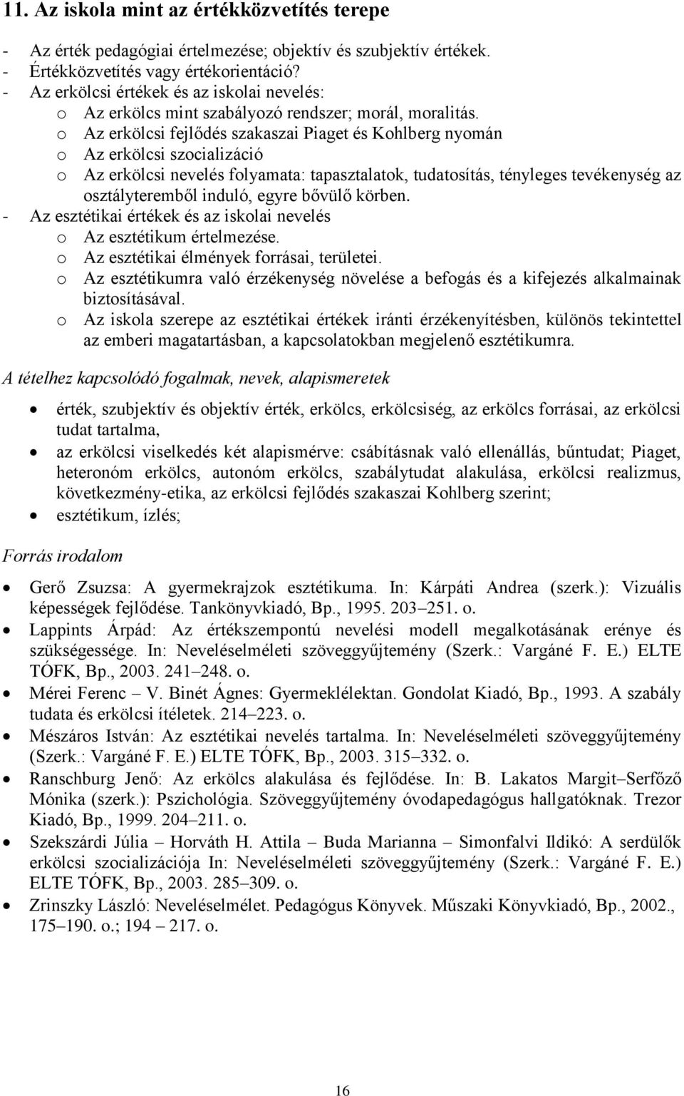 o Az erkölcsi fejlődés szakaszai Piaget és Kohlberg nyomán o Az erkölcsi szocializáció o Az erkölcsi nevelés folyamata: tapasztalatok, tudatosítás, tényleges tevékenység az osztályteremből induló,