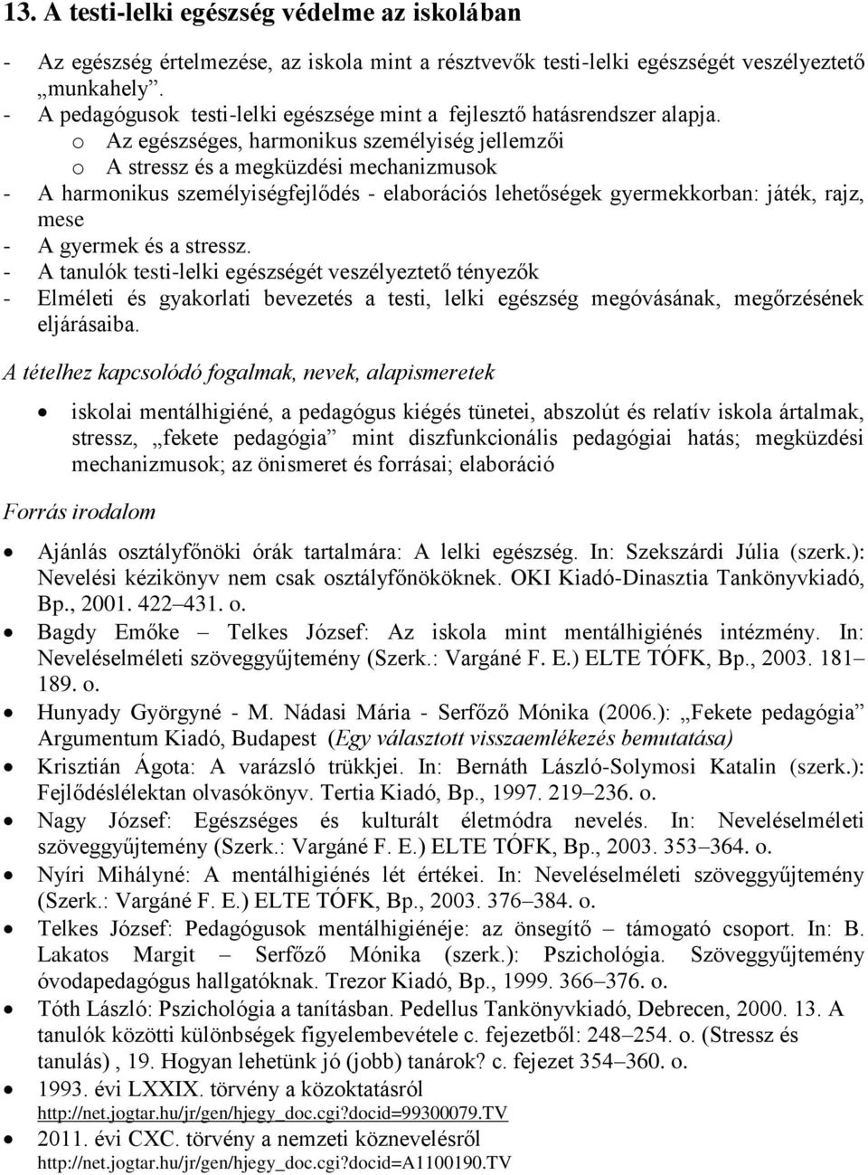 o Az egészséges, harmonikus személyiség jellemzői o A stressz és a megküzdési mechanizmusok - A harmonikus személyiségfejlődés - elaborációs lehetőségek gyermekkorban: játék, rajz, mese - A gyermek