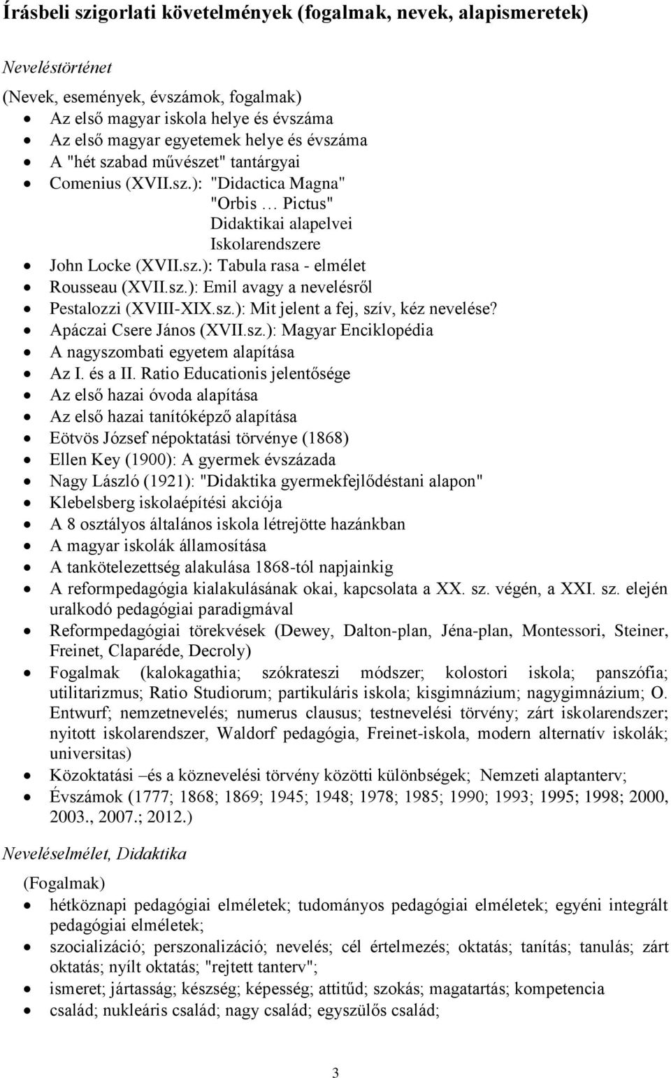 sz.): Mit jelent a fej, szív, kéz nevelése? Apáczai Csere János (XVII.sz.): Magyar Enciklopédia A nagyszombati egyetem alapítása Az I. és a II.