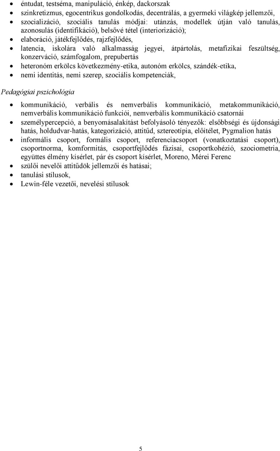 konzerváció, számfogalom, prepubertás heteronóm erkölcs következmény-etika, autonóm erkölcs, szándék-etika, nemi identitás, nemi szerep, szociális kompetenciák, Pedagógiai pszichológia kommunikáció,