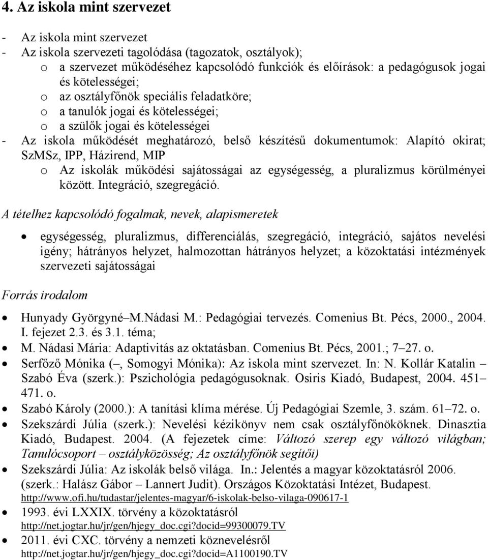 okirat; SzMSz, IPP, Házirend, MIP o Az iskolák működési sajátosságai az egységesség, a pluralizmus körülményei között. Integráció, szegregáció.