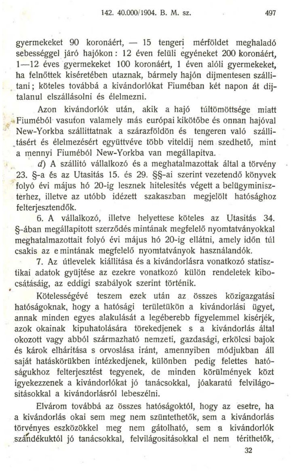 felnőttek kiséretébeh utaznak, bármely hajón dijmentesen szállitani; köteles továbbá a kivándorlókat Fiuméban két napon át dijtalanul elszállásolni és élelmezni.