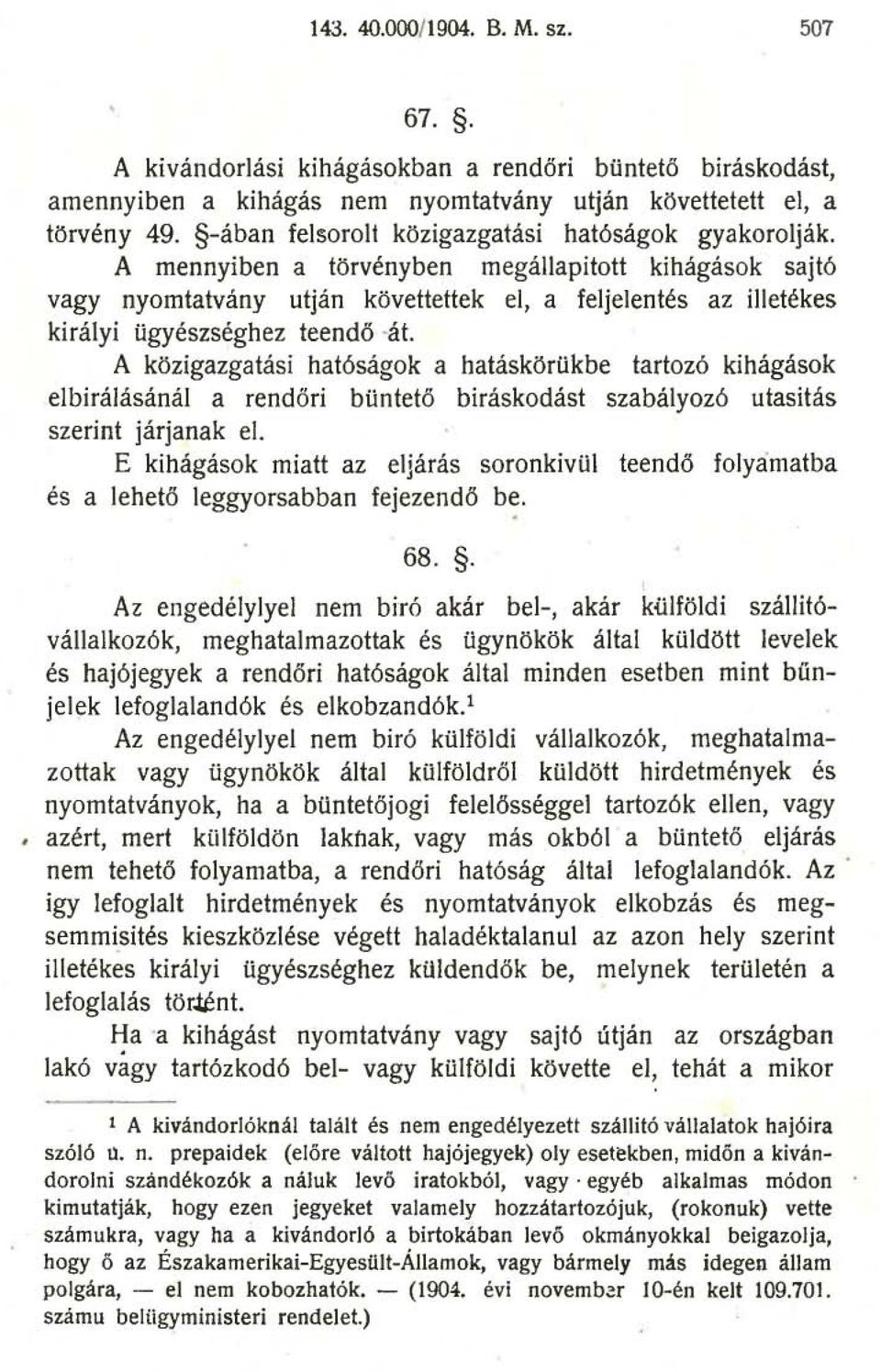 A mennyiben a törvényben megállapitott kihágások sajtó vagy nyomtatvány utján követtettek el, a feljelentés az illetékes királyi ügyészséghez teendő át.