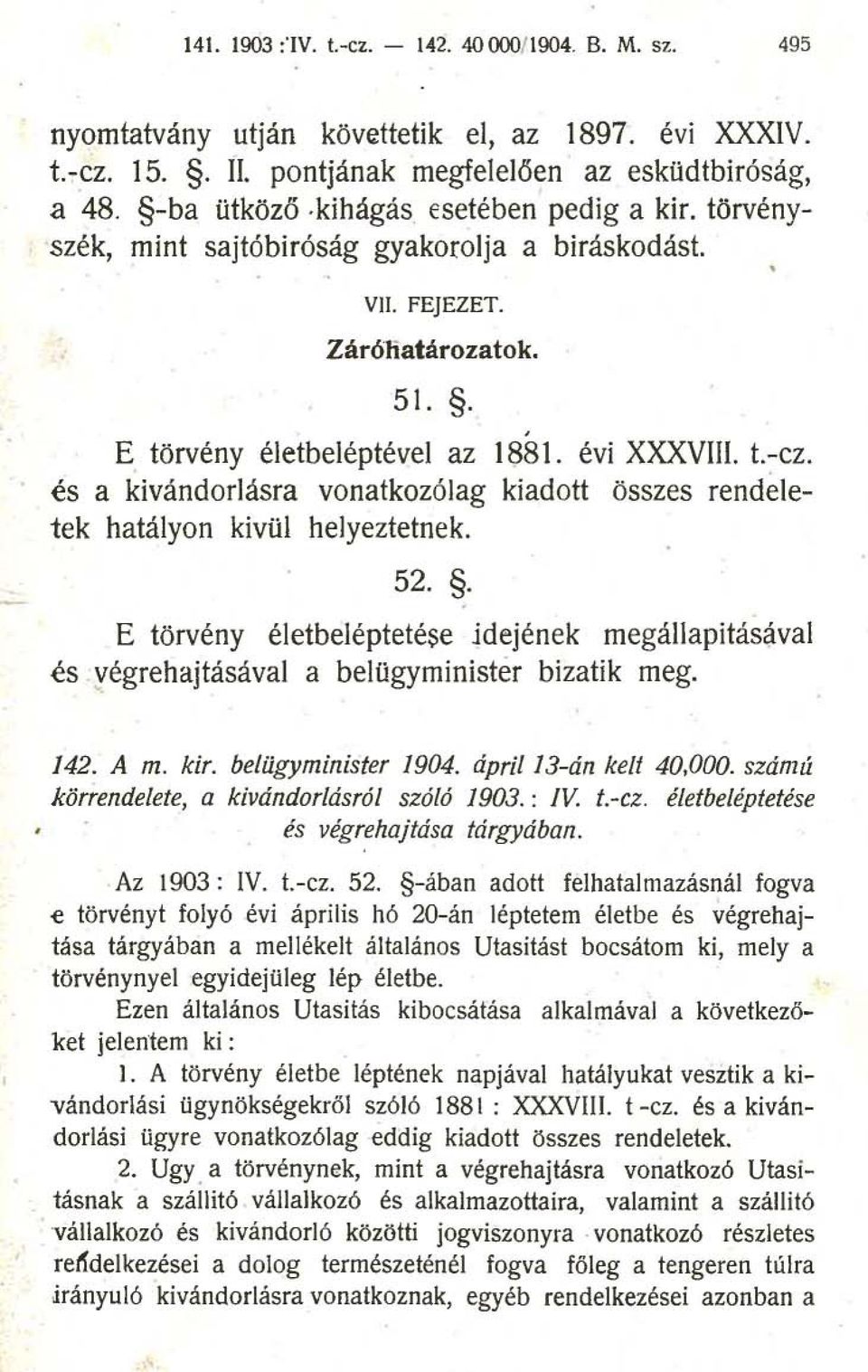 és a kivándorlásra vonatkozólag kiadott összes rendeletek hatályon kivül helyeztetnek. 52.. E törvény életbeléptetése idejének megállapításával és végrehajtásával abelügyminister bizatik meg. ~. 142.