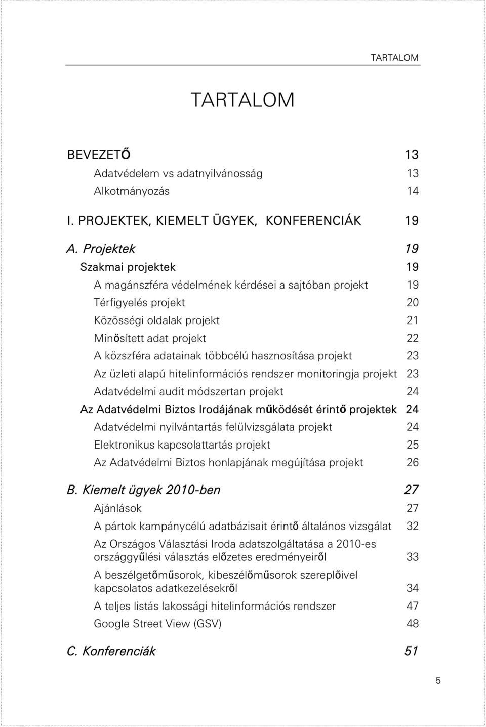 hasznosítása projekt 23 Az üzleti alapú hitelinformációs rendszer monitoringja projekt 23 Adatvédelmi audit módszertan projekt 24 Az Adatvédelmi Biztos Irodájának működését érintő projektek 24