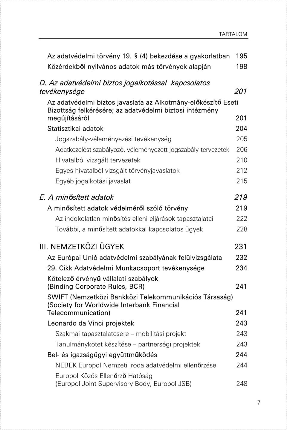 201 Statisztikai adatok 204 Jogszabály-véleményezési tevékenység 205 Adatkezelést szabályozó, véleményezett jogszabály-tervezetek 206 Hivatalból vizsgált tervezetek 210 Egyes hivatalból vizsgált