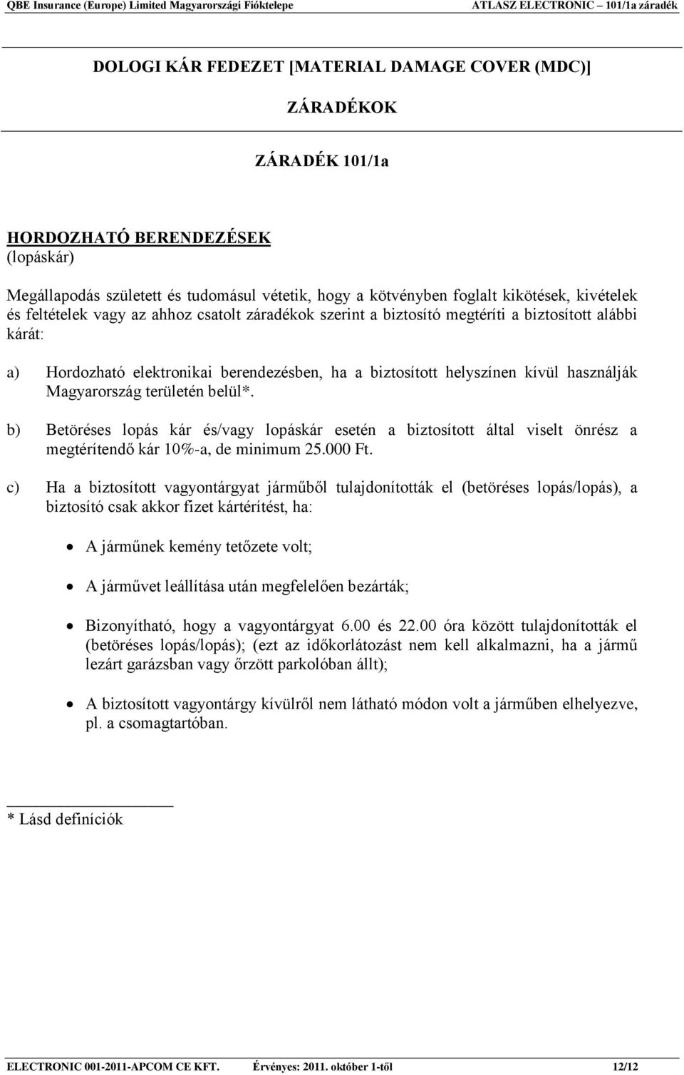 biztosított helyszínen kívül használják Magyarország területén belül*. b) Betöréses lopás kár és/vagy lopáskár esetén a biztosított által viselt önrész a megtérítendő kár 10%-a, de minimum 25.000 Ft.