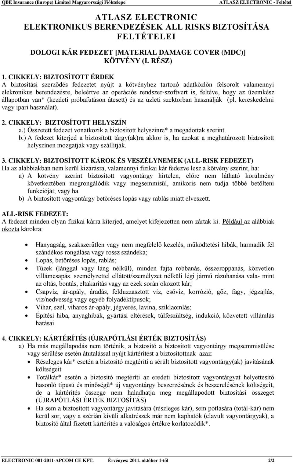 feltéve, hogy az üzemkész állapotban van* (kezdeti próbafutáson átesett) és az üzleti szektorban használják (pl. kereskedelmi vagy ipari használat). 2. CIKKELY: BIZTOSÍTOTT HELYSZÍN a.