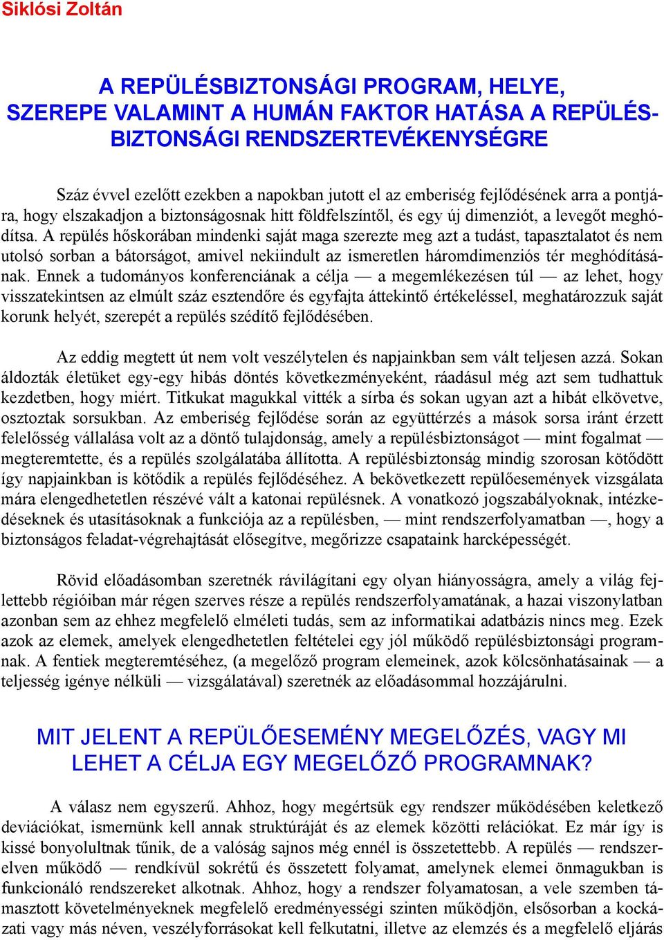 A repülés hőskorában mindenki saját maga szerezte meg azt a tudást, tapasztalatot és nem utolsó sorban a bátorságot, amivel nekiindult az ismeretlen háromdimenziós tér meghódításának.