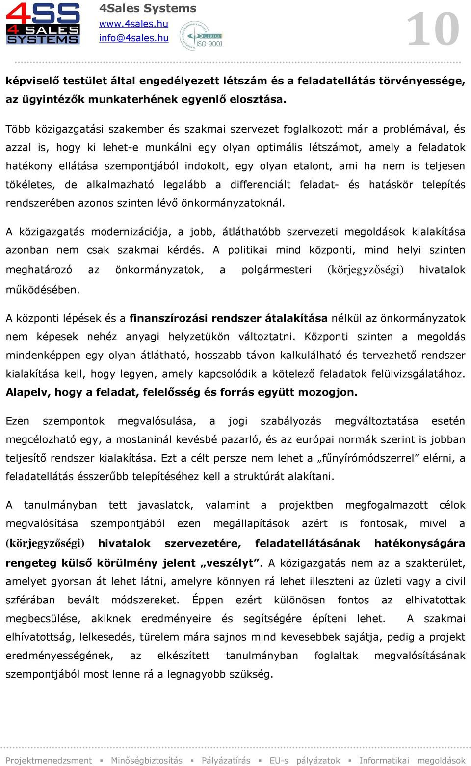 szempontjából indokolt, egy olyan etalont, ami ha nem is teljesen tökéletes, de alkalmazható legalább a differenciált feladat- és hatáskör telepítés rendszerében azonos szinten lévő önkormányzatoknál.