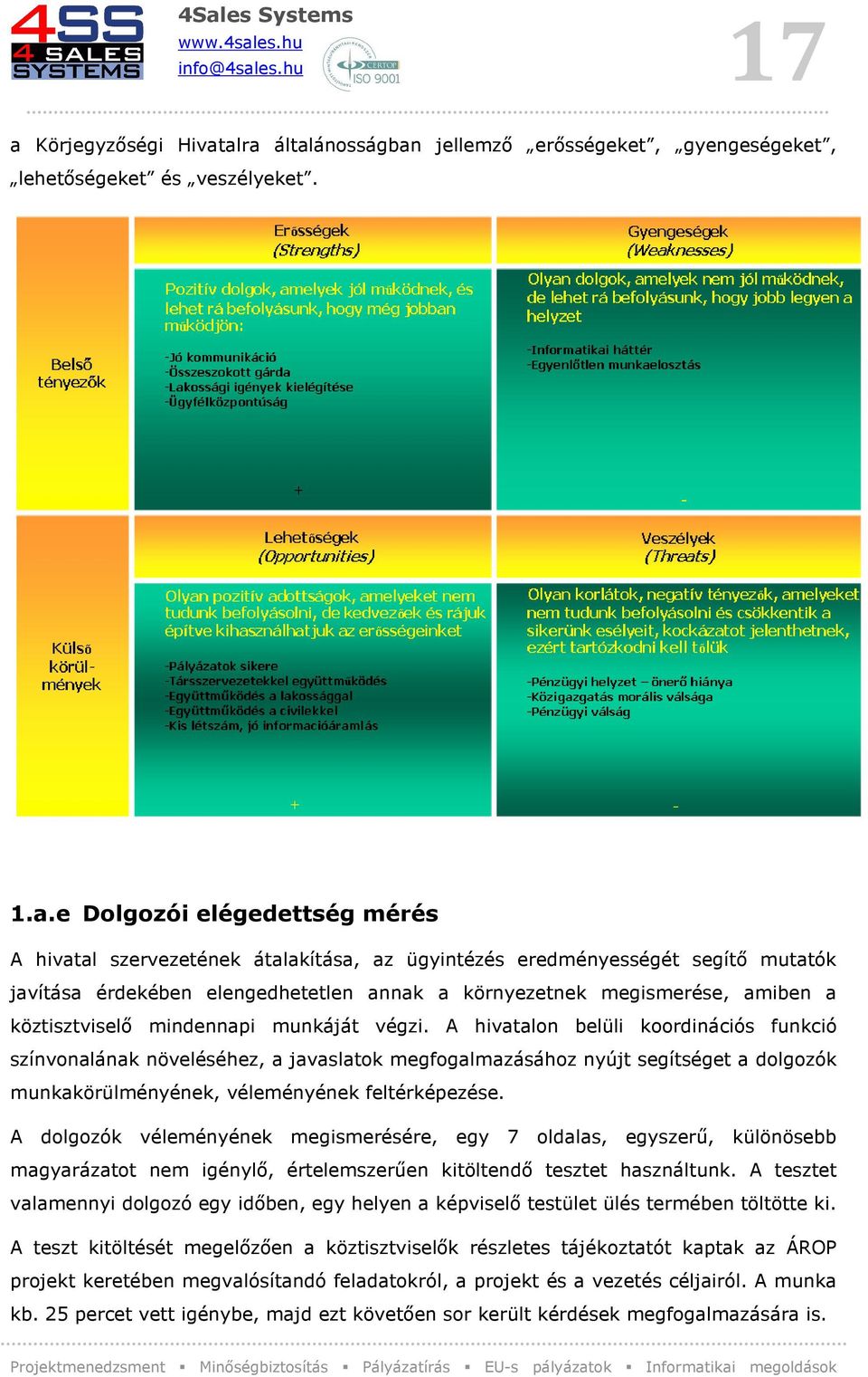 A hivatalon belüli koordinációs funkció színvonalának növeléséhez, a javaslatok megfogalmazásához nyújt segítséget a dolgozók munkakörülményének, véleményének feltérképezése.