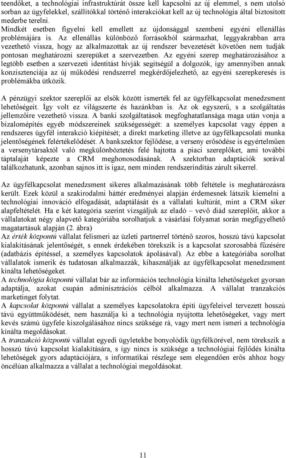 Az ellenállás különböző forrásokból származhat, leggyakrabban arra vezethető vissza, hogy az alkalmazottak az új rendszer bevezetését követően nem tudják pontosan meghatározni szerepüket a