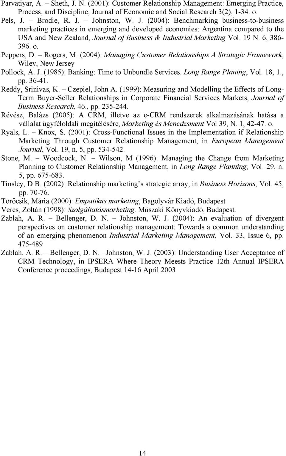 19 N. 6, 386-396. o. Peppers, D. Rogers, M. (2004): Managing Customer Relationships A Strategic Framework, Wiley, New Jersey Pollock, A. J. (1985): Banking: Time to Unbundle Services.