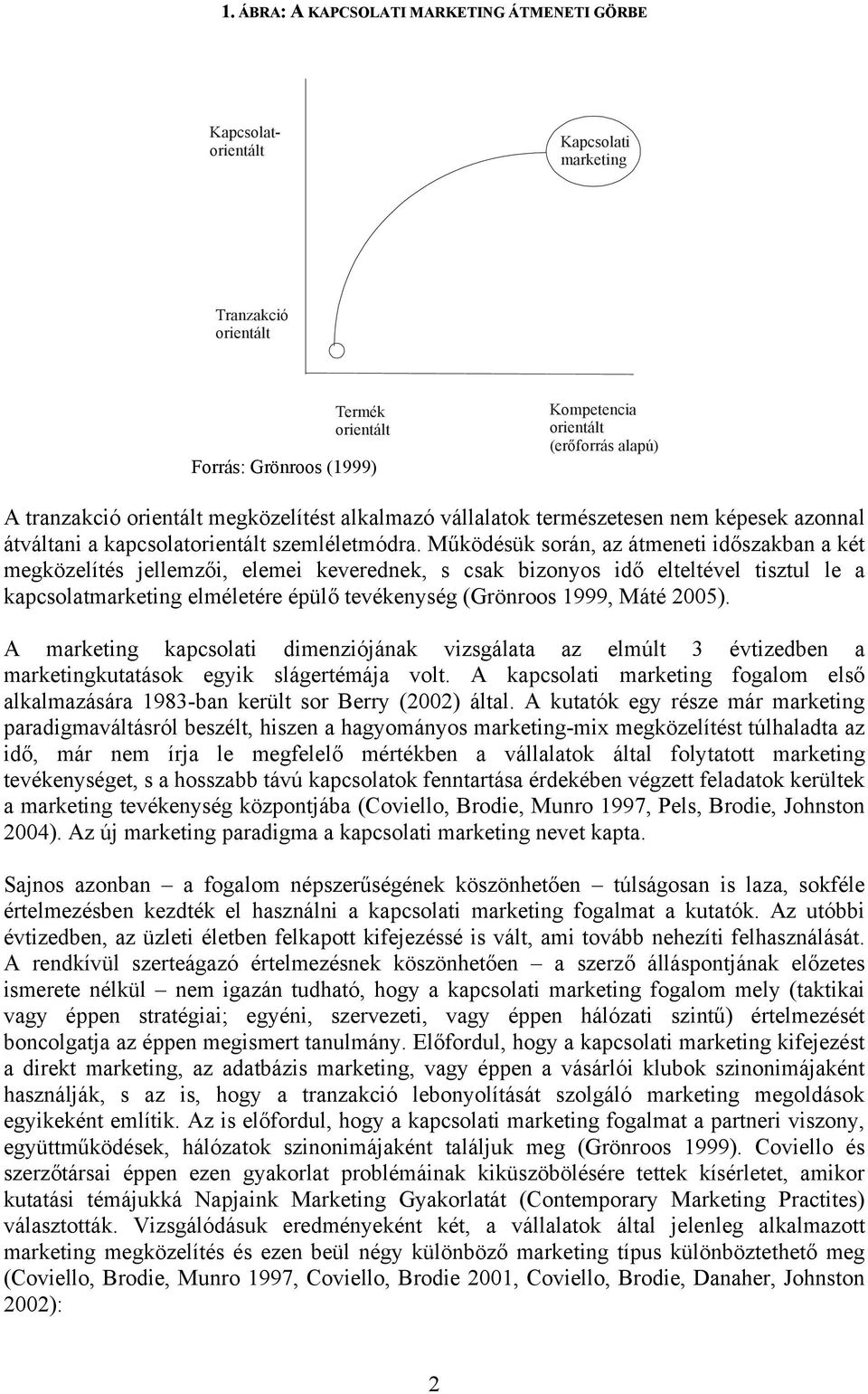 Működésük során, az átmeneti időszakban a két megközelítés jellemzői, elemei keverednek, s csak bizonyos idő elteltével tisztul le a kapcsolatmarketing elméletére épülő tevékenység (Grönroos 1999,