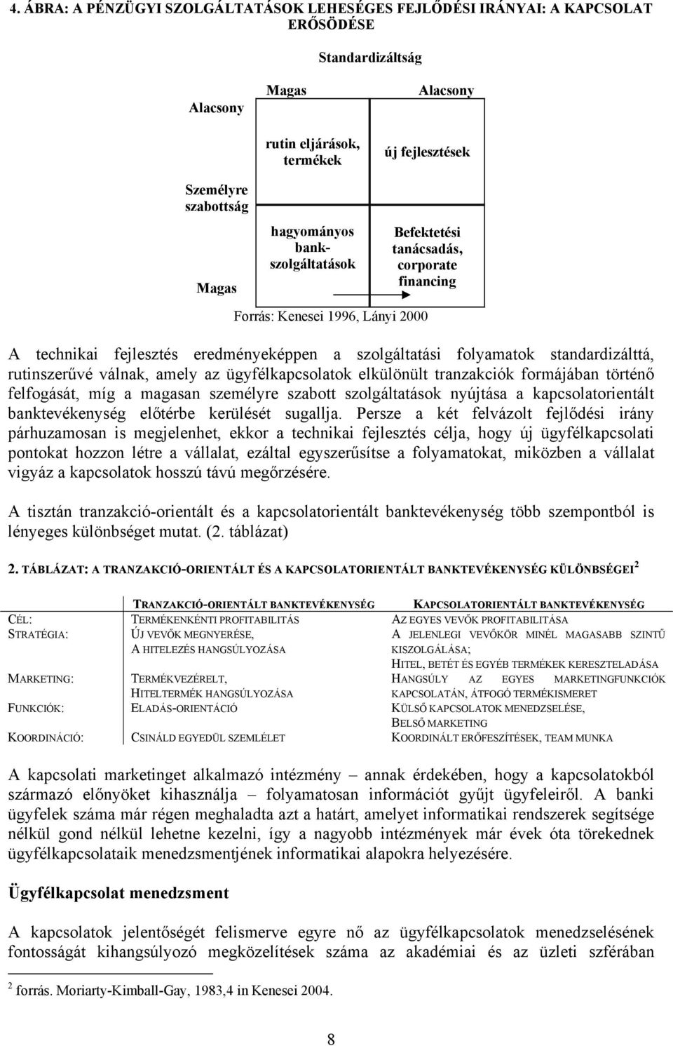 standardizálttá, rutinszerűvé válnak, amely az ügyfélkapcsolatok elkülönült tranzakciók formájában történő felfogását, míg a magasan személyre szabott szolgáltatások nyújtása a kapcsolatorientált