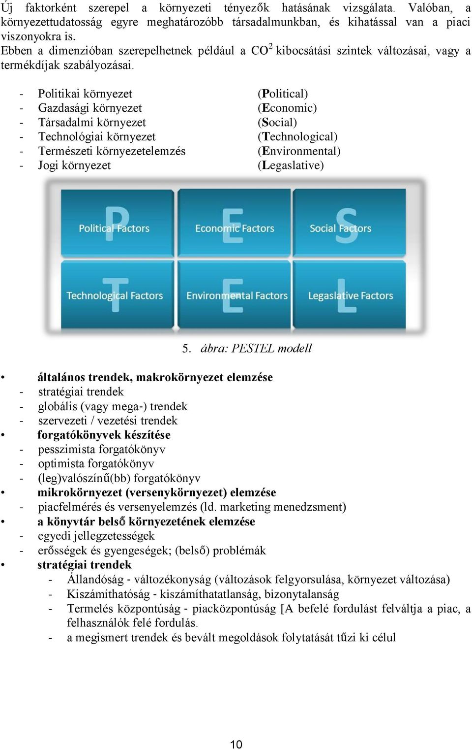 - Politikai környezet (Political) - Gazdasági környezet (Economic) - Társadalmi környezet (Social) - Technológiai környezet (Technological) - Természeti környezetelemzés (Environmental) - Jogi