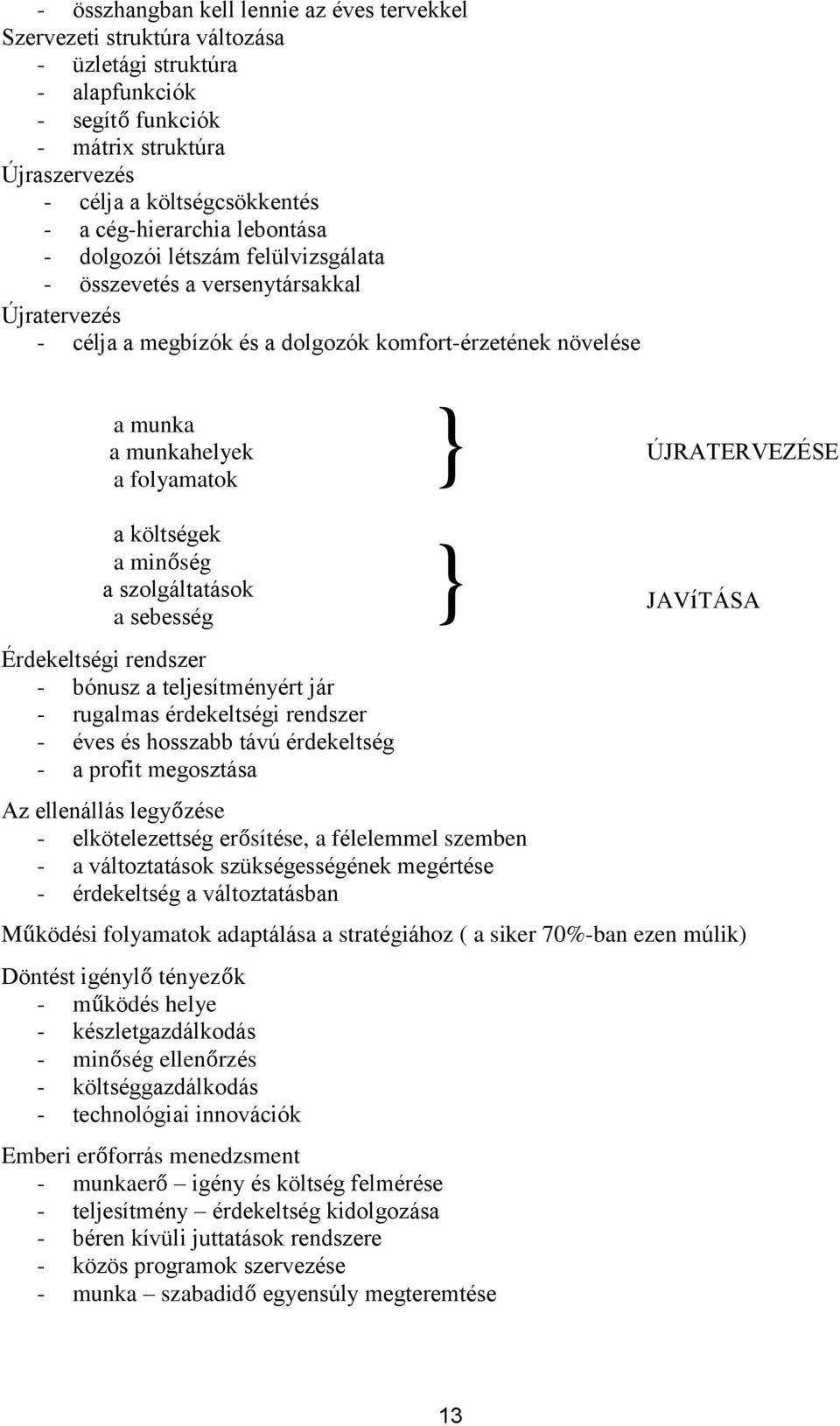 } ÚJRATERVEZÉSE a költségek a minőség a szolgáltatások a sebesség Érdekeltségi rendszer - bónusz a teljesítményért jár - rugalmas érdekeltségi rendszer - éves és hosszabb távú érdekeltség - a profit