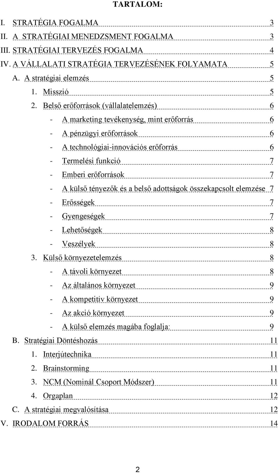 külső tényezők és a belső adottságok összekapcsolt elemzése 7 - Erősségek 7 - Gyengeségek 7 - Lehetőségek 8 - Veszélyek 8 3.