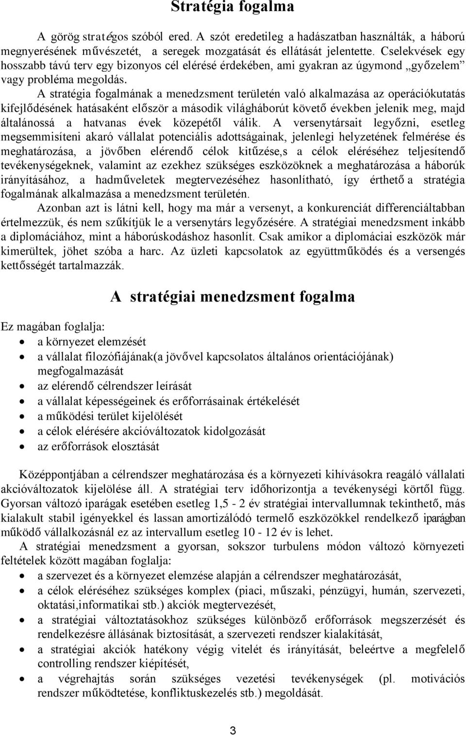 A stratégia fogalmának a menedzsment területén való alkalmazása az operációkutatás kifejlődésének hatásaként először a második világháborút követő években jelenik meg, majd általánossá a hatvanas