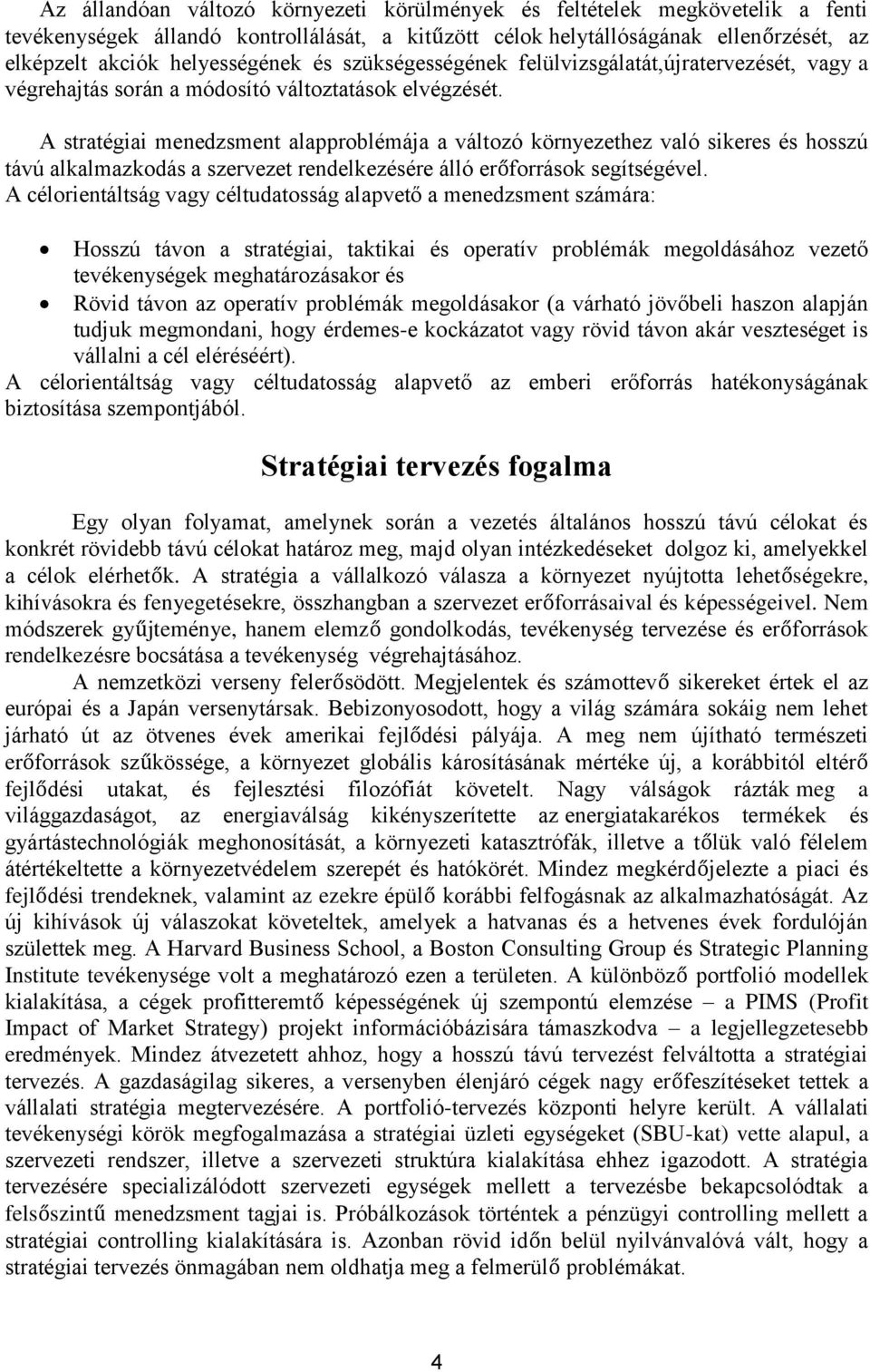 A stratégiai menedzsment alapproblémája a változó környezethez való sikeres és hosszú távú alkalmazkodás a szervezet rendelkezésére álló erőforrások segítségével.