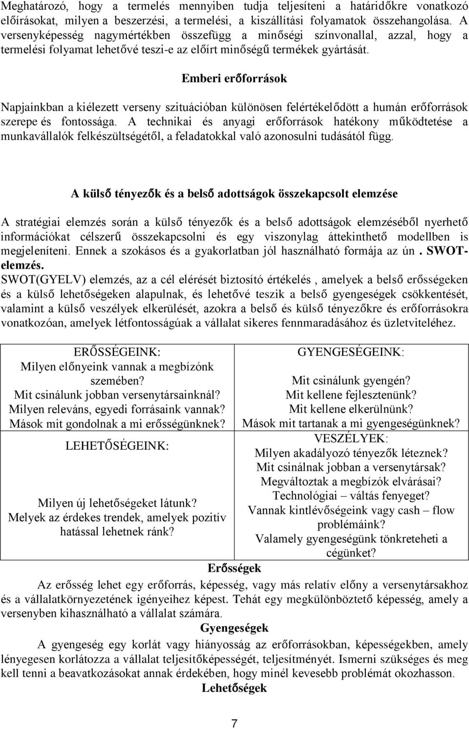 Emberi erőforrások Napjainkban a kiélezett verseny szituációban különösen felértékelődött a humán erőforrások szerepe és fontossága.