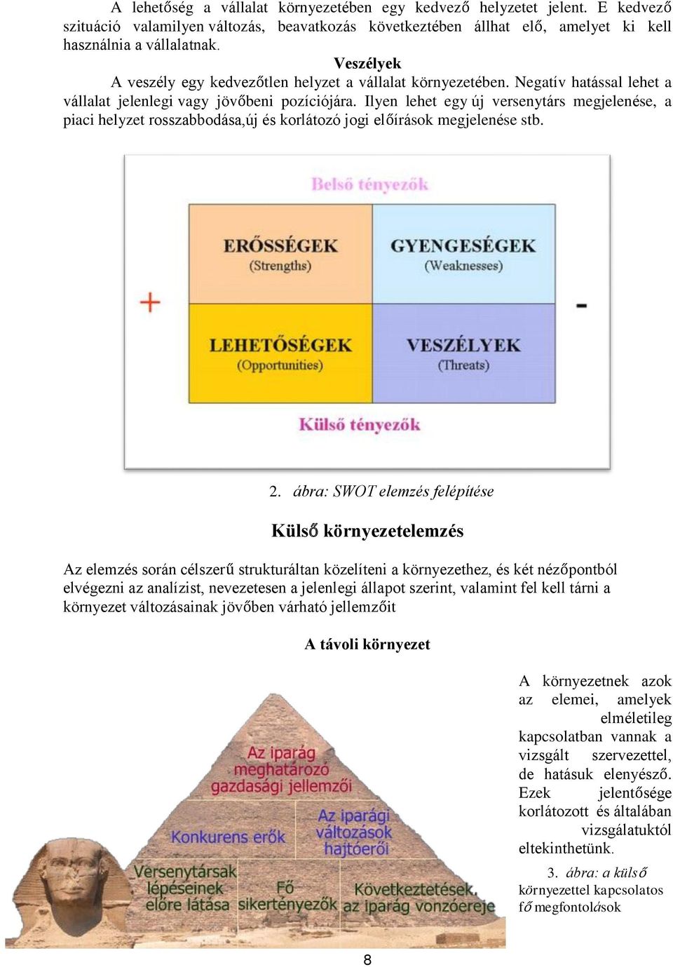 Ilyen lehet egy új versenytárs megjelenése, a piaci helyzet rosszabbodása,új és korlátozó jogi előírások megjelenése stb. 2.